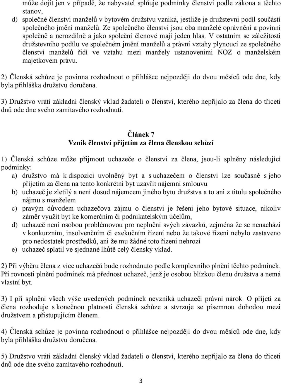 V ostatním se záležitosti družstevního podílu ve společném jmění manželů a právní vztahy plynoucí ze společného členství manželů řídí ve vztahu mezi manžely ustanoveními NOZ o manželském majetkovém