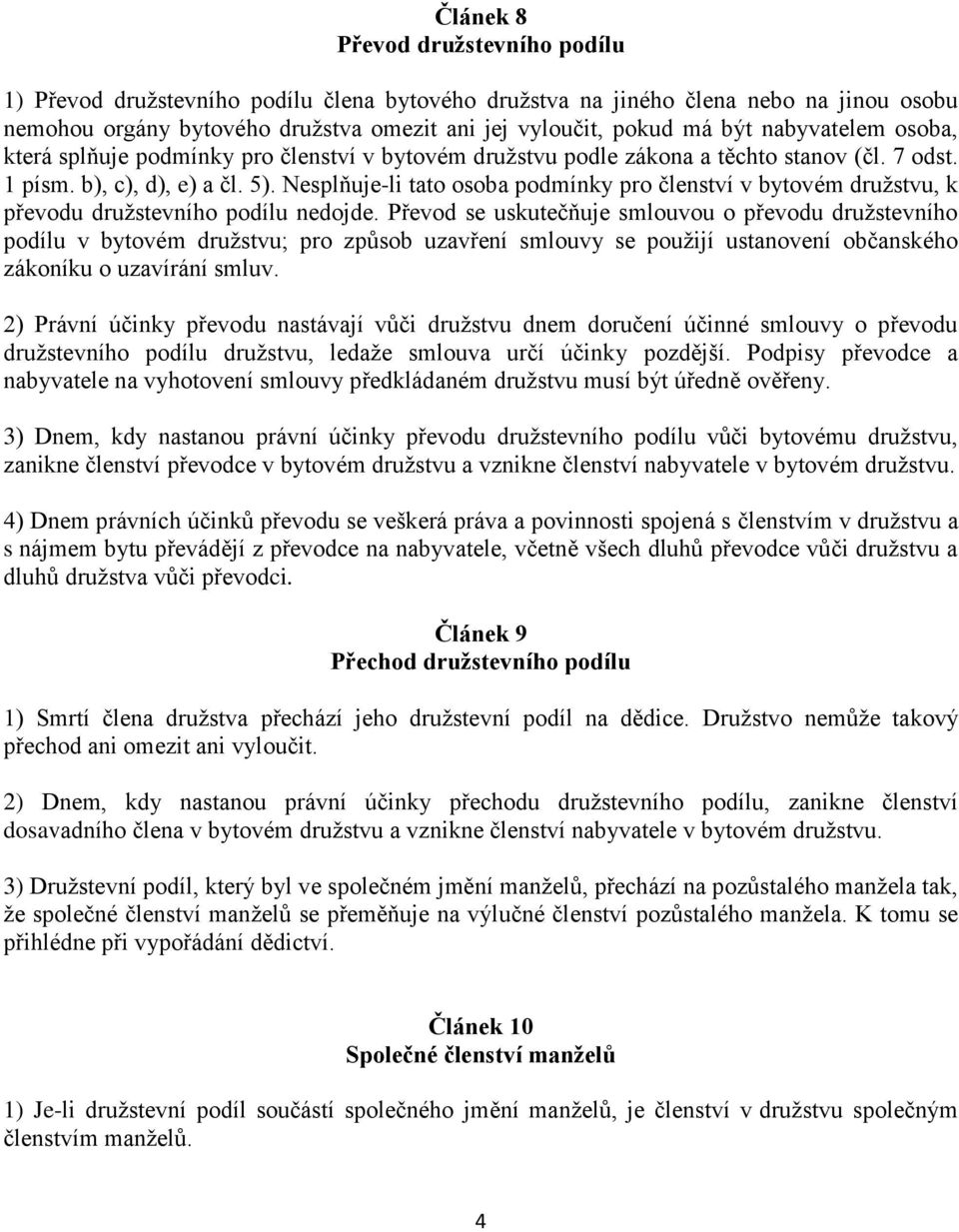 Nesplňuje-li tato osoba podmínky pro členství v bytovém družstvu, k převodu družstevního podílu nedojde.