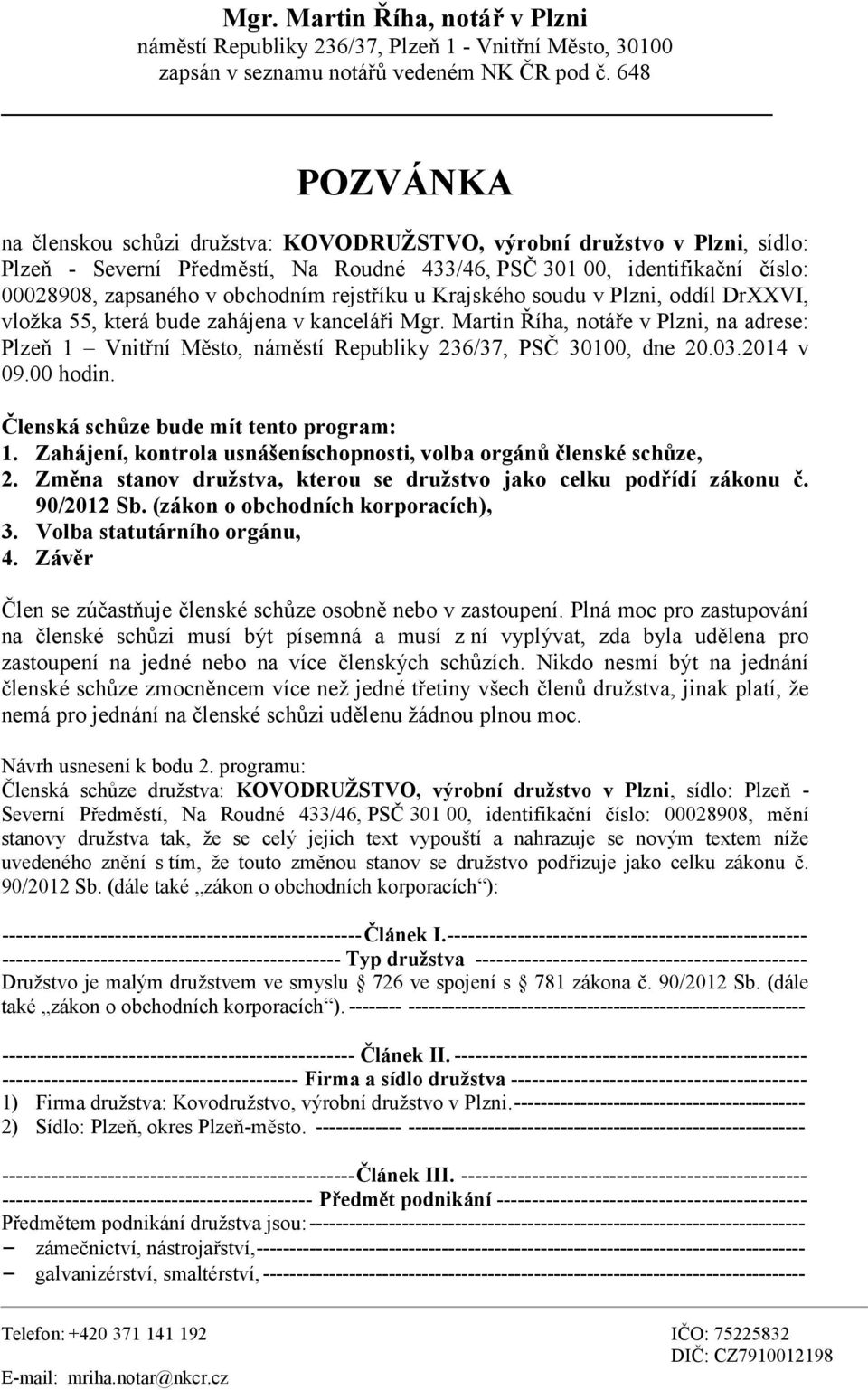 rejstříku u Krajského soudu v Plzni, oddíl DrXXVI, vložka 55, která bude zahájena v kanceláři Mgr.
