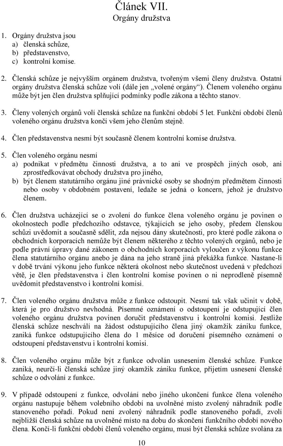 Členy volených orgánů volí členská schůze na funkční období 5 let. Funkční období členů voleného orgánu družstva končí všem jeho členům stejně. 4.