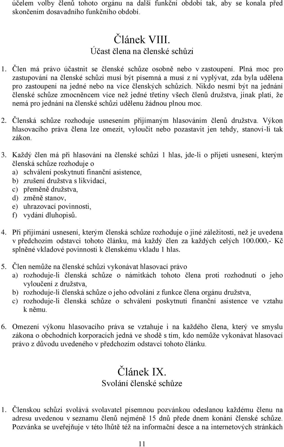 Plná moc pro zastupování na členské schůzi musí být písemná a musí z ní vyplývat, zda byla udělena pro zastoupení na jedné nebo na více členských schůzích.