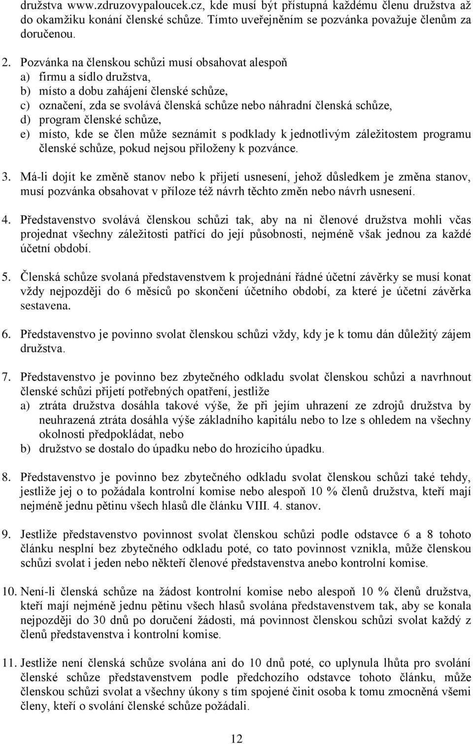 program členské schůze, e) místo, kde se člen může seznámit s podklady k jednotlivým záležitostem programu členské schůze, pokud nejsou přiloženy k pozvánce. 3.