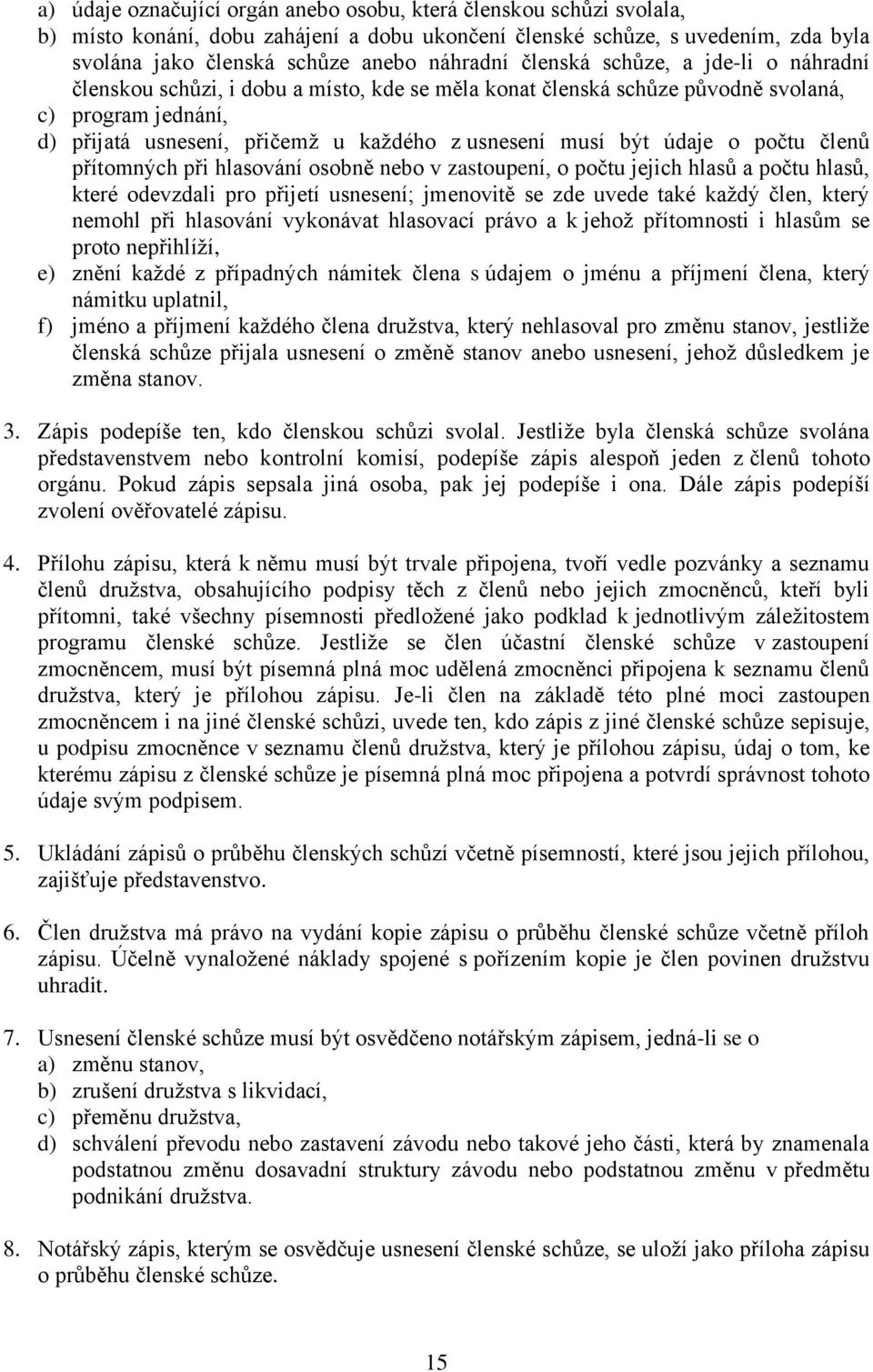 údaje o počtu členů přítomných při hlasování osobně nebo v zastoupení, o počtu jejich hlasů a počtu hlasů, které odevzdali pro přijetí usnesení; jmenovitě se zde uvede také každý člen, který nemohl