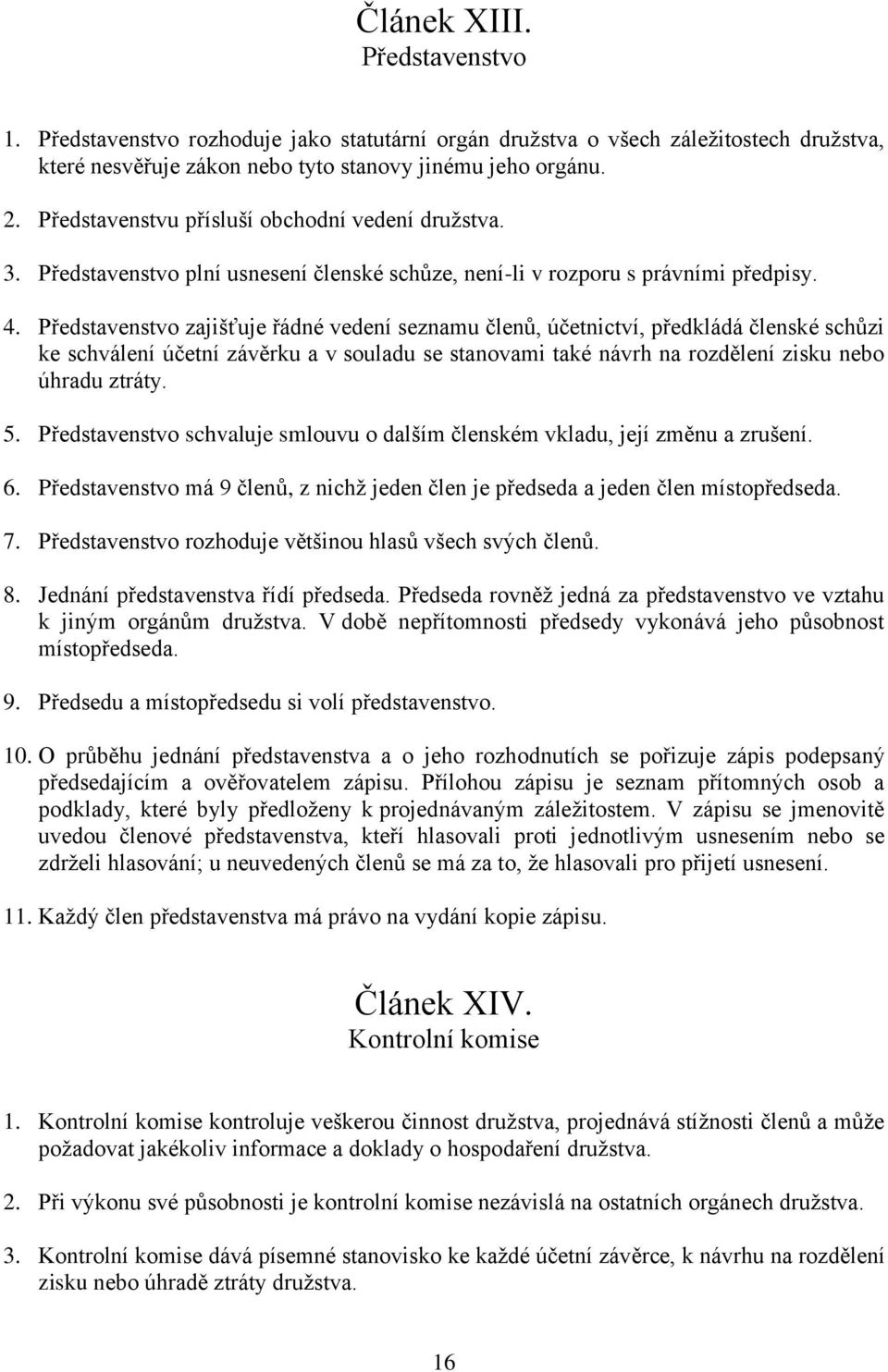 Představenstvo zajišťuje řádné vedení seznamu členů, účetnictví, předkládá členské schůzi ke schválení účetní závěrku a v souladu se stanovami také návrh na rozdělení zisku nebo úhradu ztráty. 5.