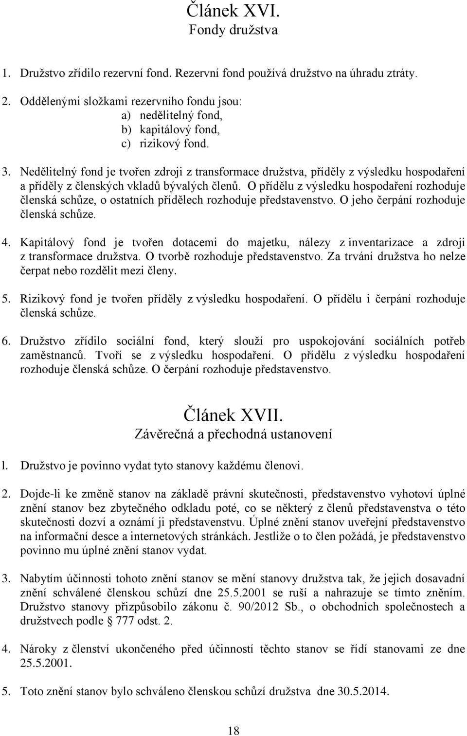 Nedělitelný fond je tvořen zdroji z transformace družstva, příděly z výsledku hospodaření a příděly z členských vkladů bývalých členů.