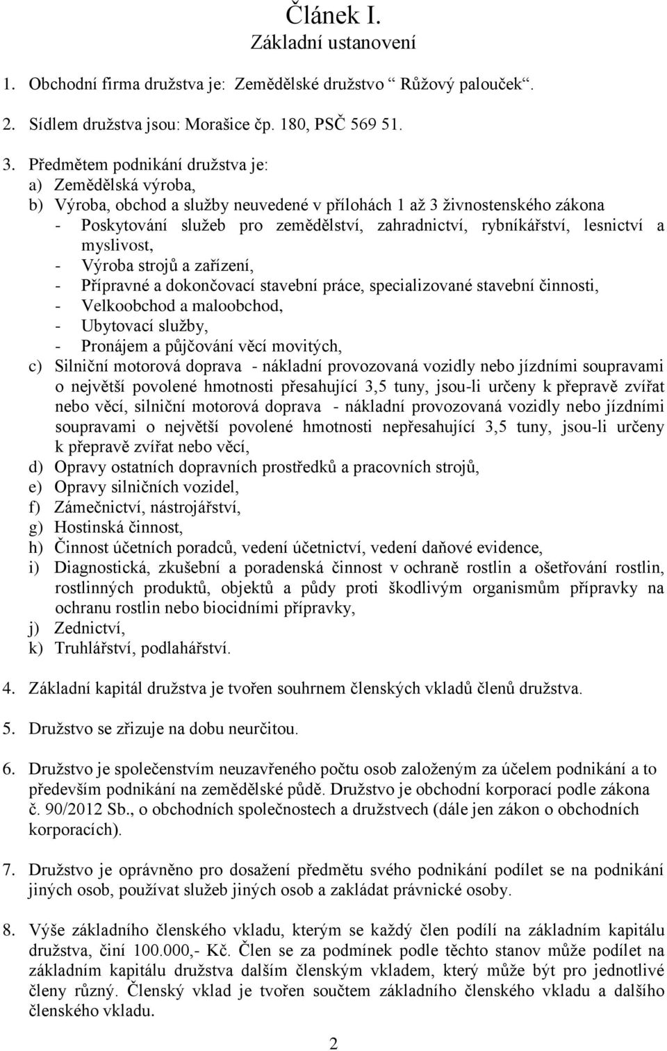 lesnictví a myslivost, - Výroba strojů a zařízení, - Přípravné a dokončovací stavební práce, specializované stavební činnosti, - Velkoobchod a maloobchod, - Ubytovací služby, - Pronájem a půjčování