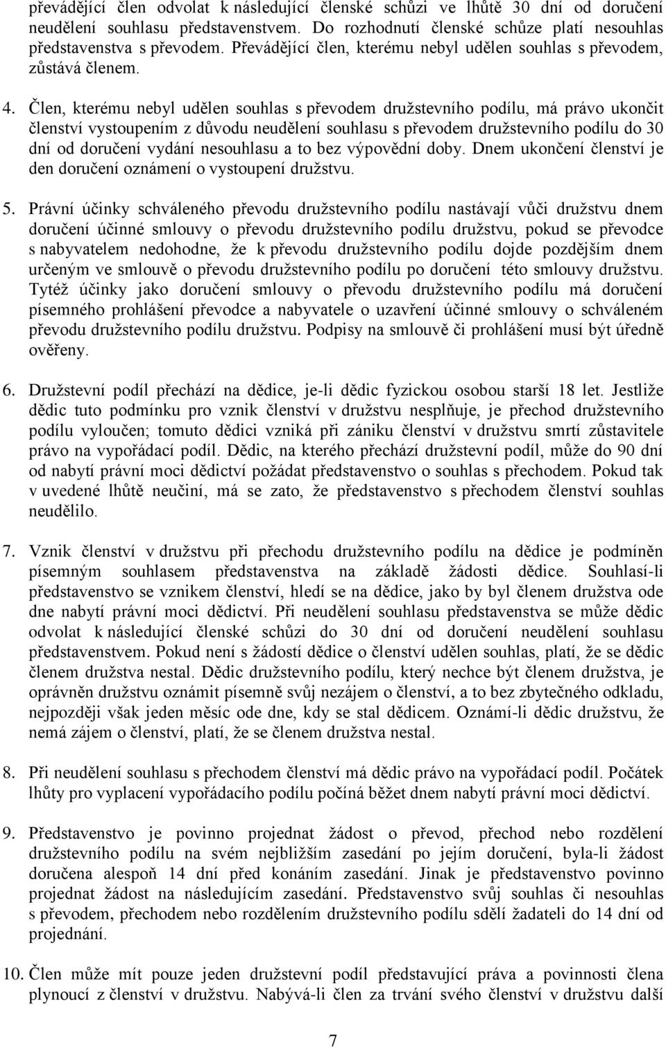 Člen, kterému nebyl udělen souhlas s převodem družstevního podílu, má právo ukončit členství vystoupením z důvodu neudělení souhlasu s převodem družstevního podílu do 30 dní od doručení vydání