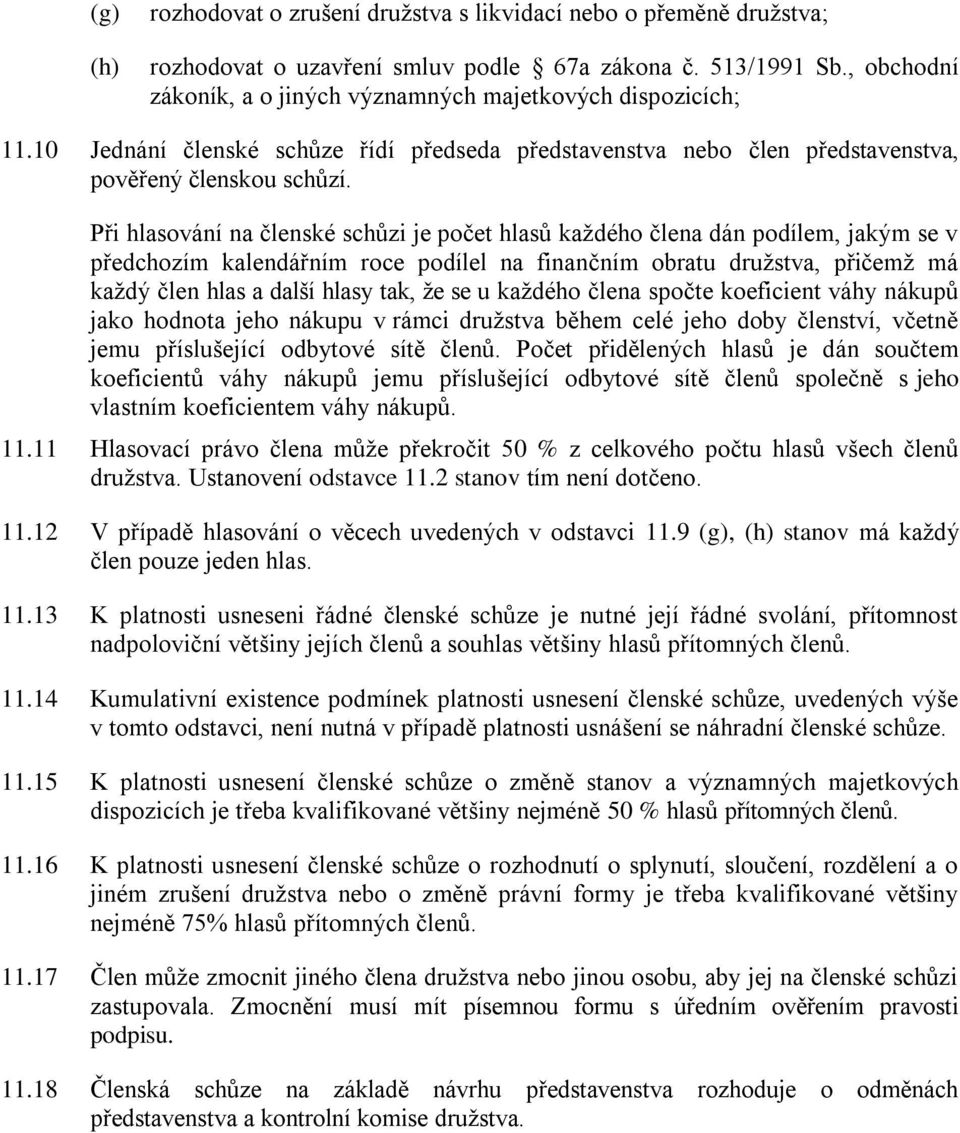 Při hlasování na členské schůzi je počet hlasů každého člena dán podílem, jakým se v předchozím kalendářním roce podílel na finančním obratu družstva, přičemž má každý člen hlas a další hlasy tak, že