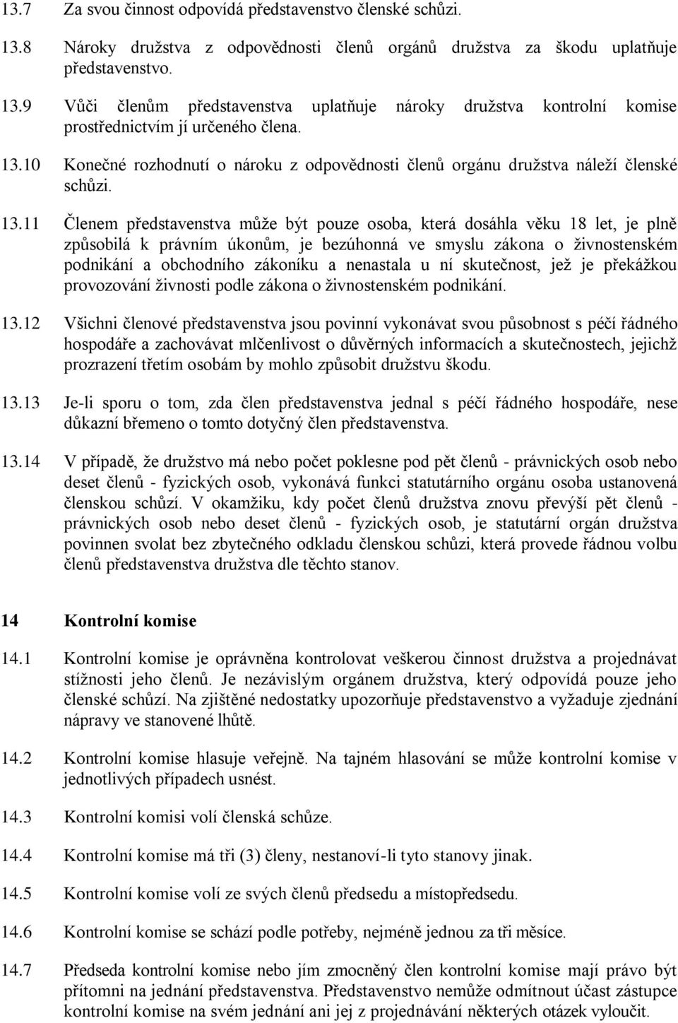 11 Členem představenstva může být pouze osoba, která dosáhla věku 18 let, je plně způsobilá k právním úkonům, je bezúhonná ve smyslu zákona o živnostenském podnikání a obchodního zákoníku a nenastala