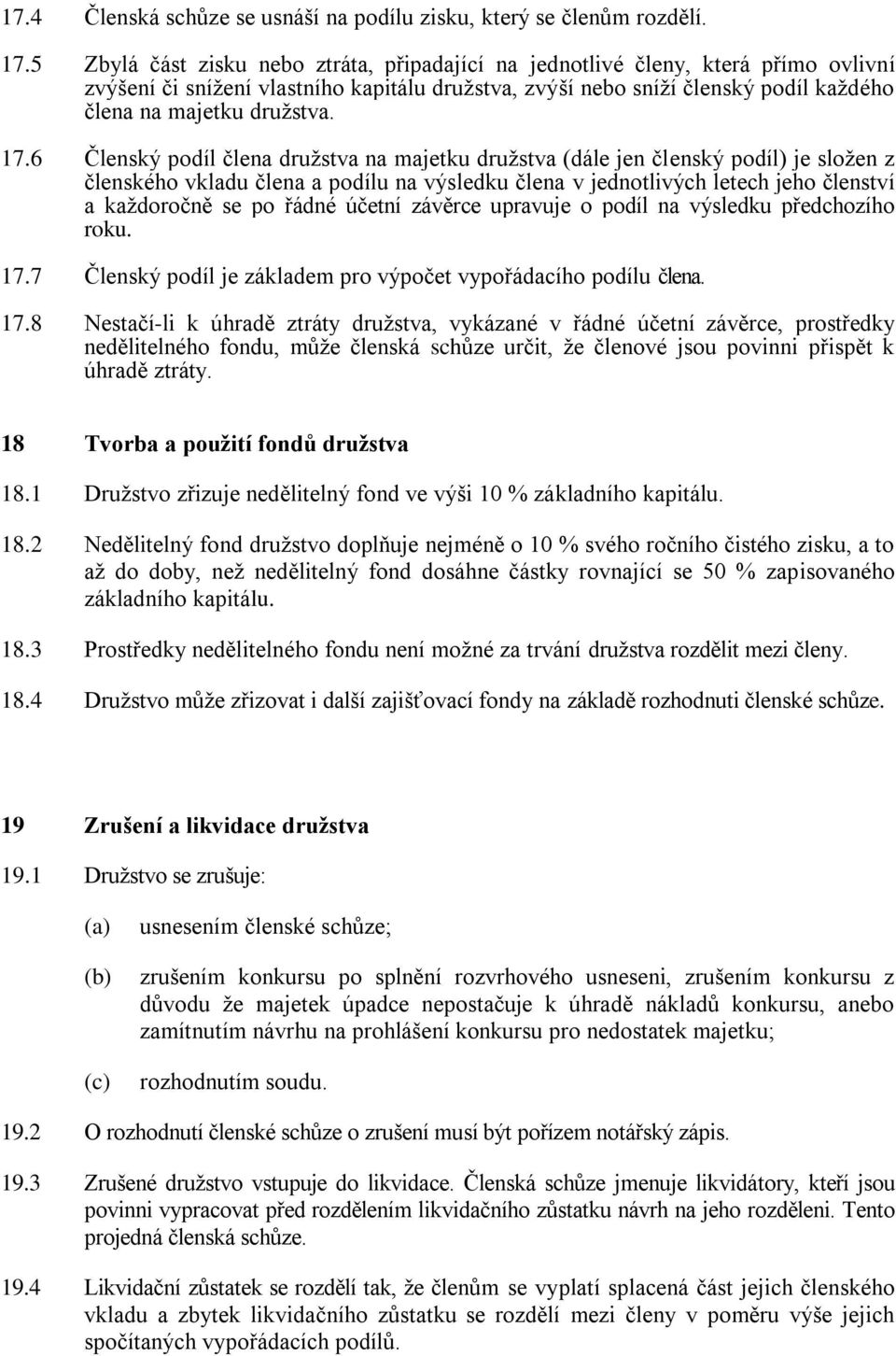 17.6 Členský podíl člena družstva na majetku družstva (dále jen členský podíl) je složen z členského vkladu člena a podílu na výsledku člena v jednotlivých letech jeho členství a každoročně se po