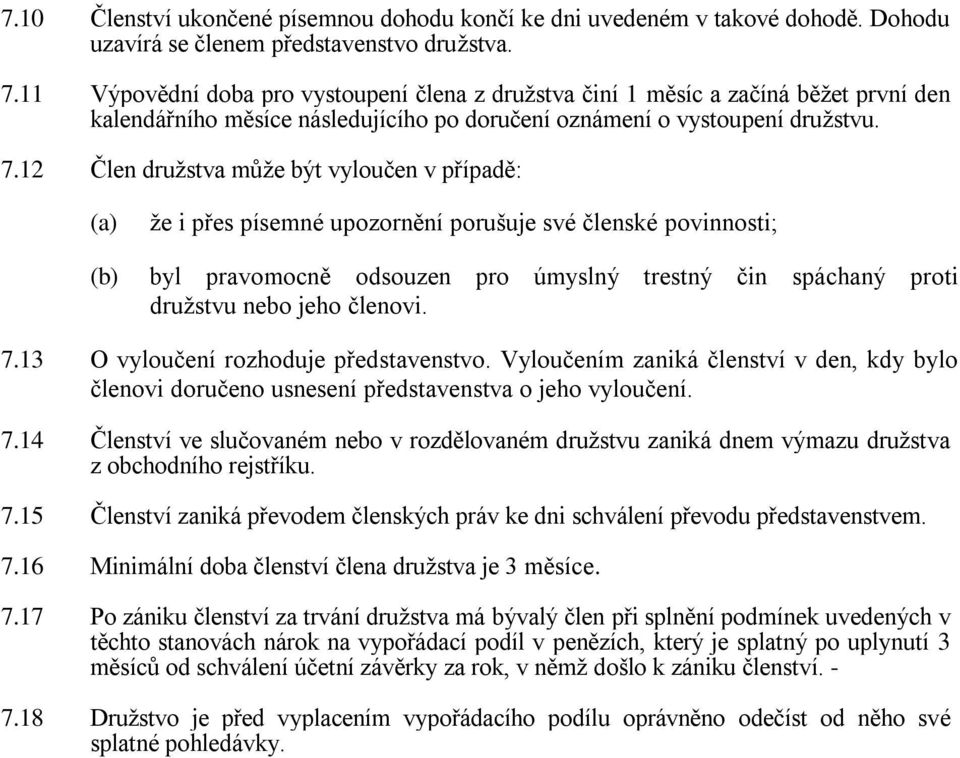 12 Člen družstva může být vyloučen v případě: že i přes písemné upozornění porušuje své členské povinnosti; byl pravomocně odsouzen pro úmyslný trestný čin spáchaný proti družstvu nebo jeho členovi.