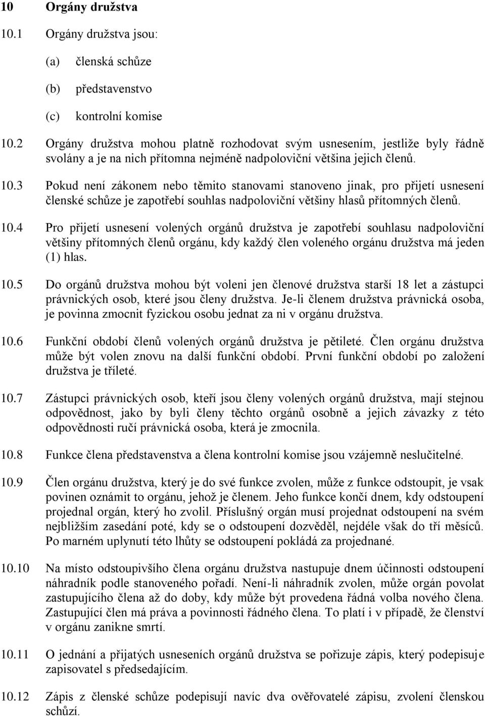 3 Pokud není zákonem nebo těmito stanovami stanoveno jinak, pro přijetí usnesení členské schůze je zapotřebí souhlas nadpoloviční většiny hlasů přítomných členů. 10.