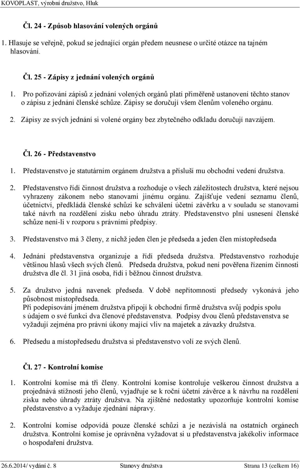 Zápisy ze svých jednání si volené orgány bez zbytečného odkladu doručují navzájem. Čl. 26