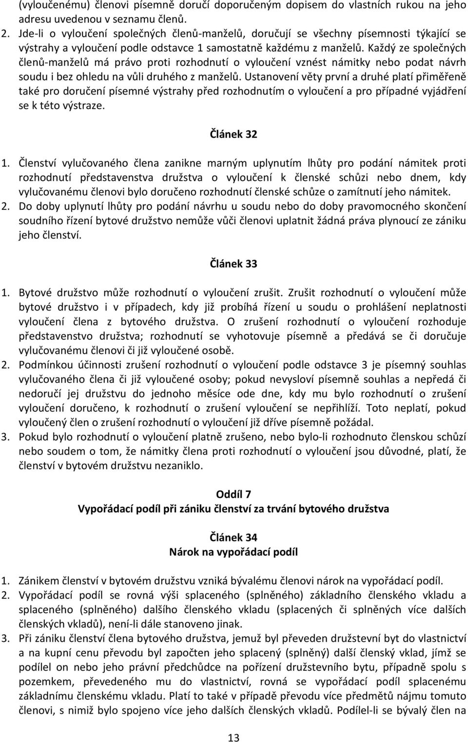 Každý ze společných členů-manželů má právo proti rozhodnutí o vyloučení vznést námitky nebo podat návrh soudu i bez ohledu na vůli druhého z manželů.