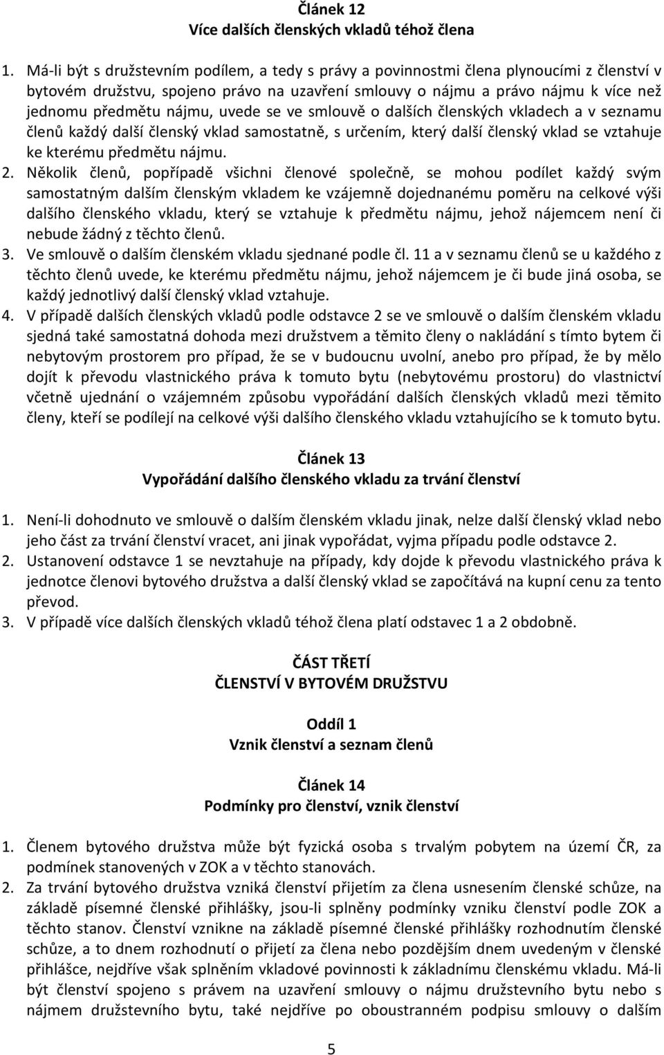 nájmu, uvede se ve smlouvě o dalších členských vkladech a v seznamu členů každý další členský vklad samostatně, s určením, který další členský vklad se vztahuje ke kterému předmětu nájmu. 2.