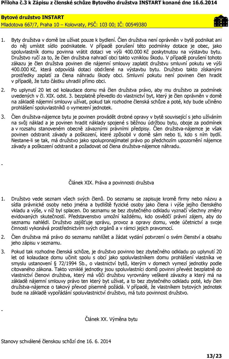 Družstvo ručí za to, že člen družstva nahradí obci takto vzniklou škodu. V případě porušení tohoto zákazu je člen družstva povinen dle nájemní smlouvy zaplatit družstvu smluvní pokutu ve výši 400.