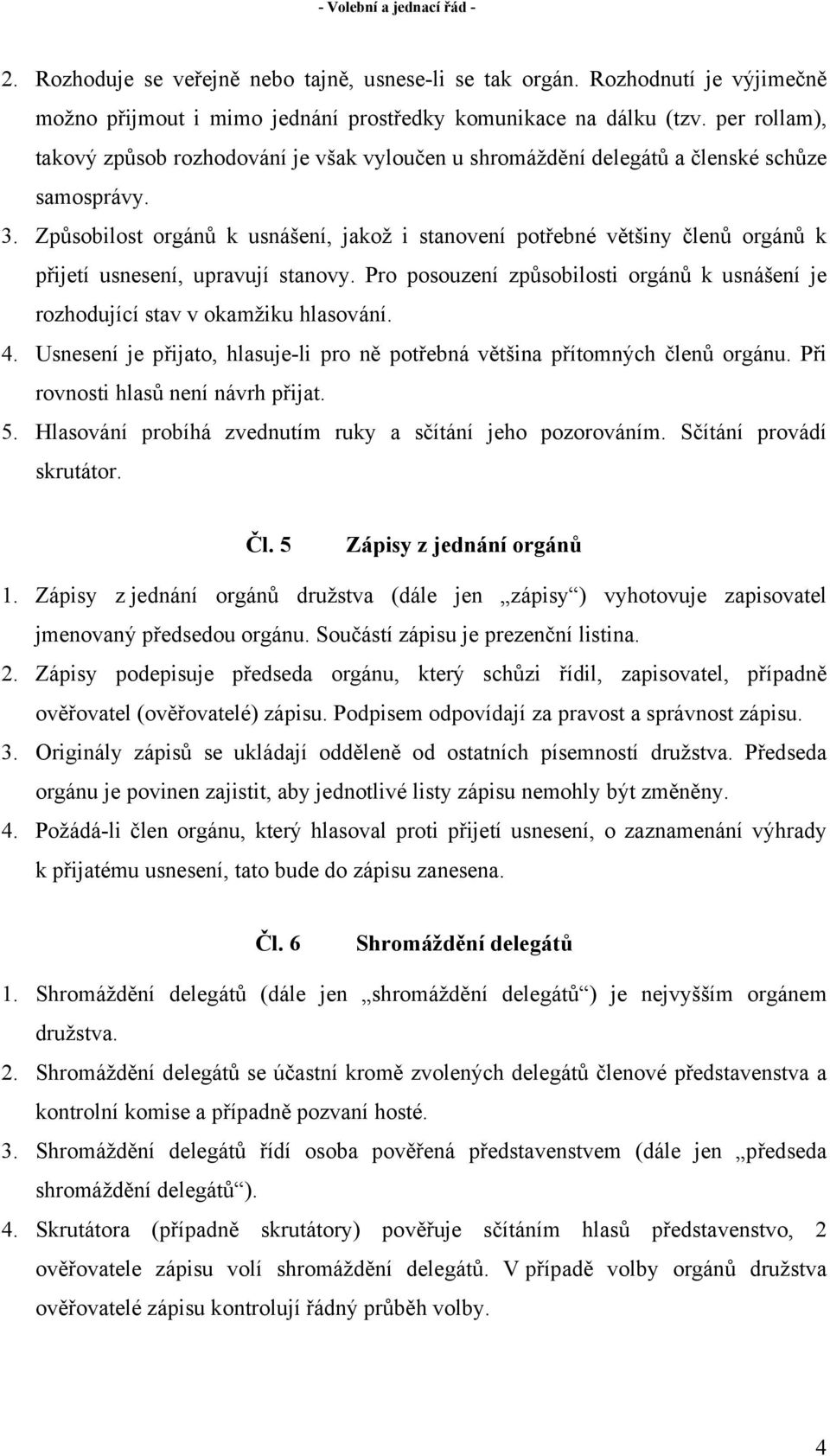 Způsobilost orgánů k usnášení, jakož i stanovení potřebné většiny členů orgánů k přijetí usnesení, upravují stanovy.