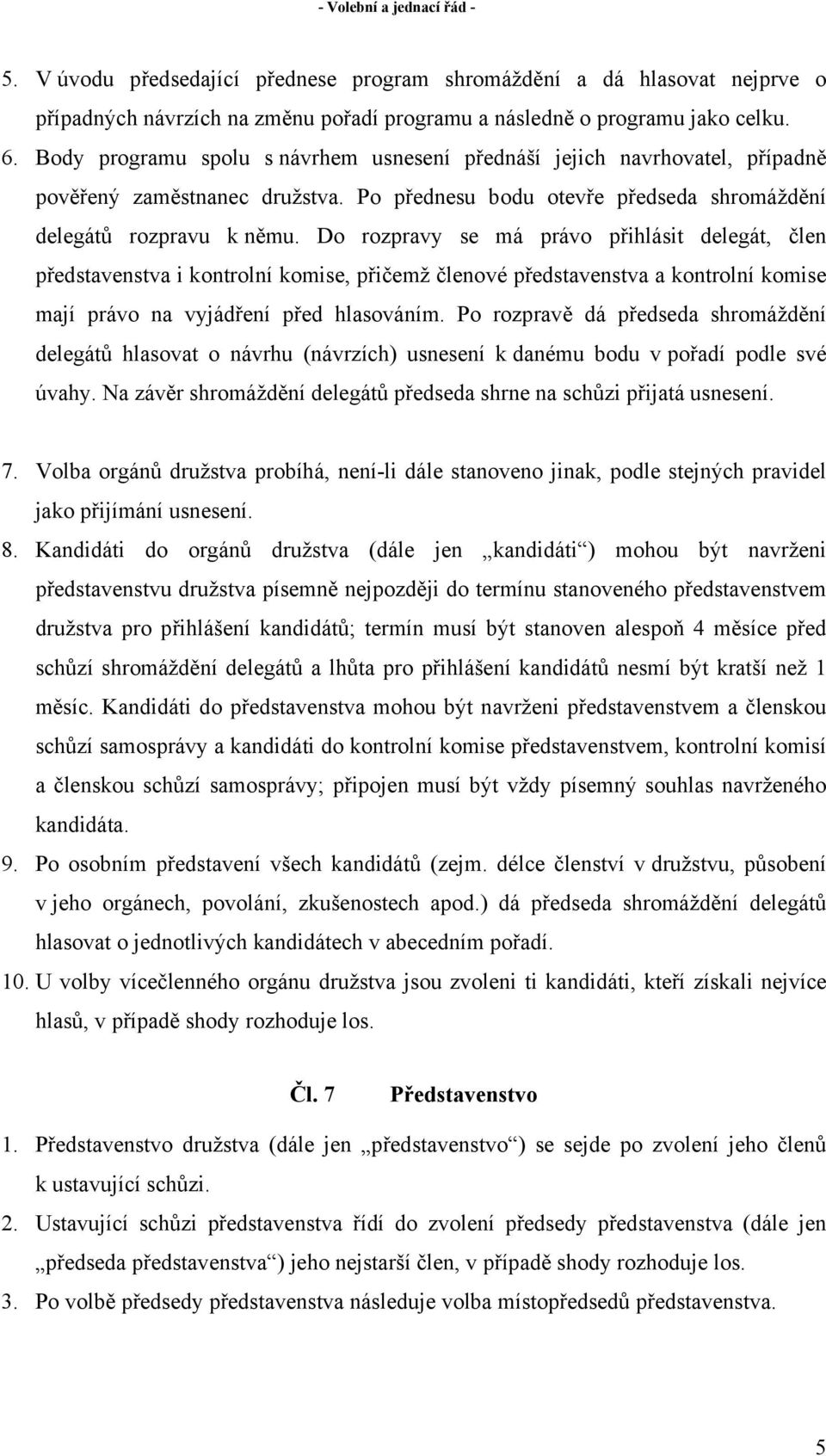Do rozpravy se má právo přihlásit delegát, člen představenstva i kontrolní komise, přičemž členové představenstva a kontrolní komise mají právo na vyjádření před hlasováním.