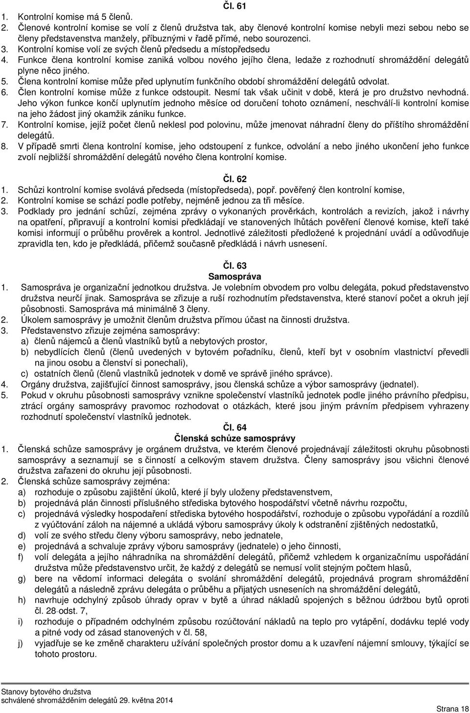 Kontrolní komise volí ze svých členů předsedu a místopředsedu 4. Funkce člena kontrolní komise zaniká volbou nového jejího člena, ledaže z rozhodnutí shromáždění delegátů plyne něco jiného. 5.