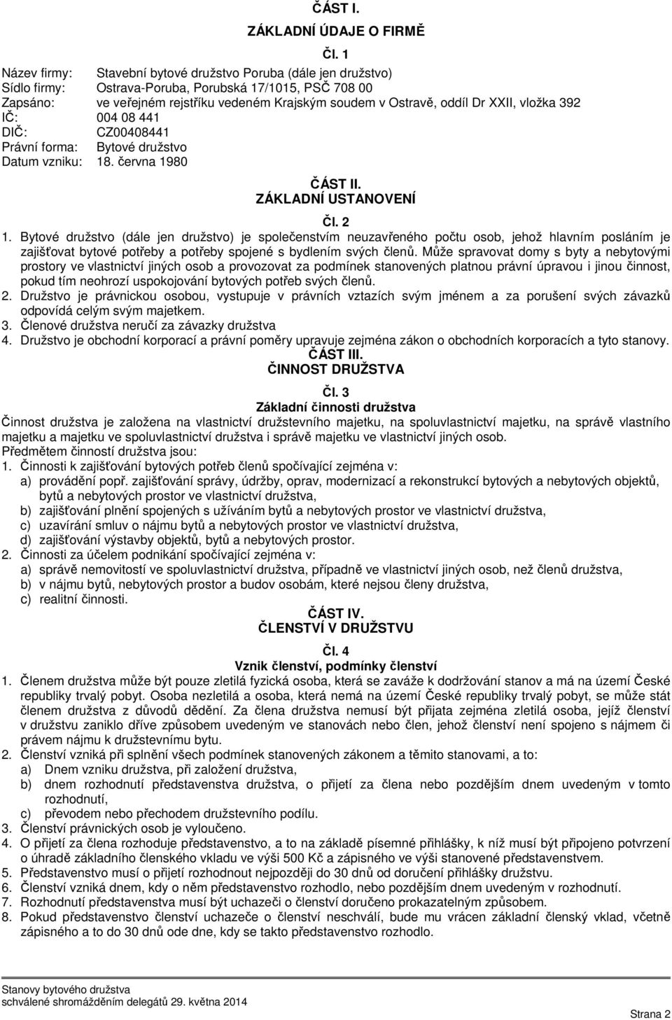 soudem v Ostravě, oddíl Dr XXII, vložka 392 IČ: 004 08 441 DIČ: CZ00408441 Právní forma: Bytové družstvo Datum vzniku: 18. června 1980 Čl. 1 ČÁST II. ZÁKLADNÍ USTANOVENÍ Čl. 2 1.