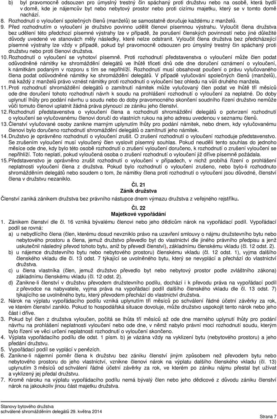 Vyloučit člena družstva bez udělení této předchozí písemné výstrahy lze v případě, že porušení členských povinností nebo jiné důležité důvody uvedené ve stanovách měly následky, které nelze odstranit.