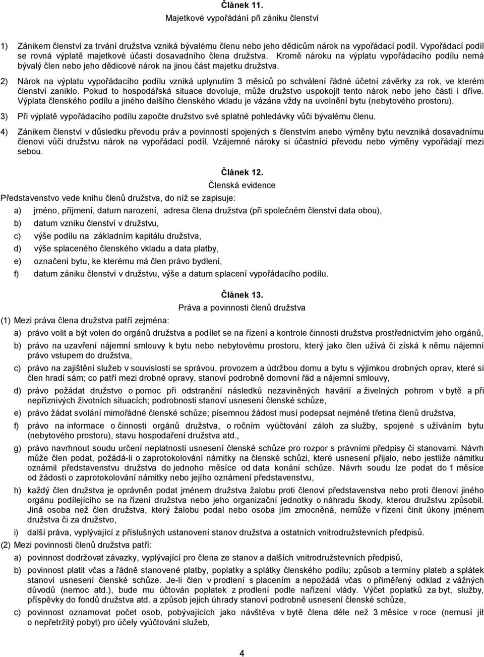 2) Nárok na výplatu vypořádacího podílu vzniká uplynutím 3 měsíců po schválení řádné účetní závěrky za rok, ve kterém členství zaniklo.