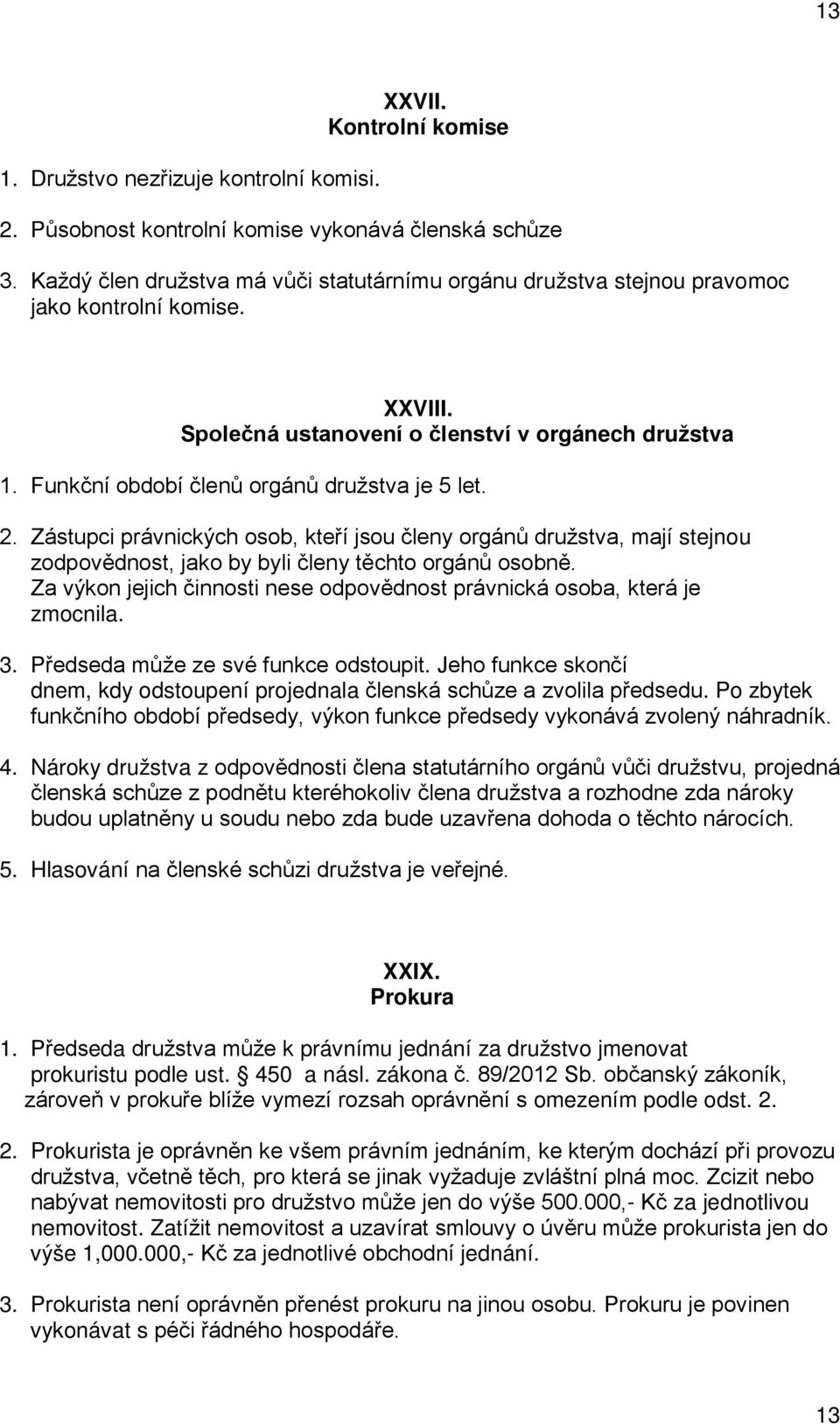 Funkční období členů orgánů družstva je 5 let. 2. Zástupci právnických osob, kteří jsou členy orgánů družstva, mají stejnou zodpovědnost, jako by byli členy těchto orgánů osobně.