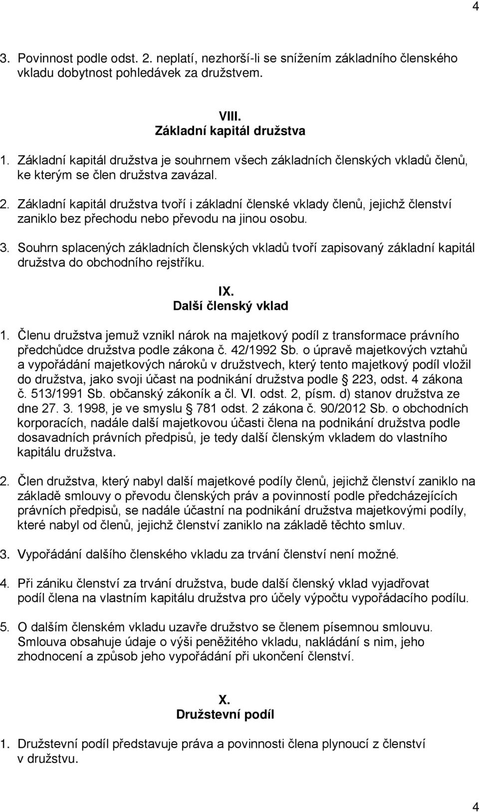 Základní kapitál družstva tvoří i základní členské vklady členů, jejichž členství zaniklo bez přechodu nebo převodu na jinou osobu. 3.