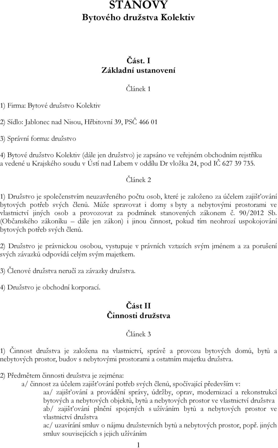 rejstříku a vedené u Krajského soudu v Ústí nad Labem v oddílu Dr vložka 24, pod IČ 627 39 735.