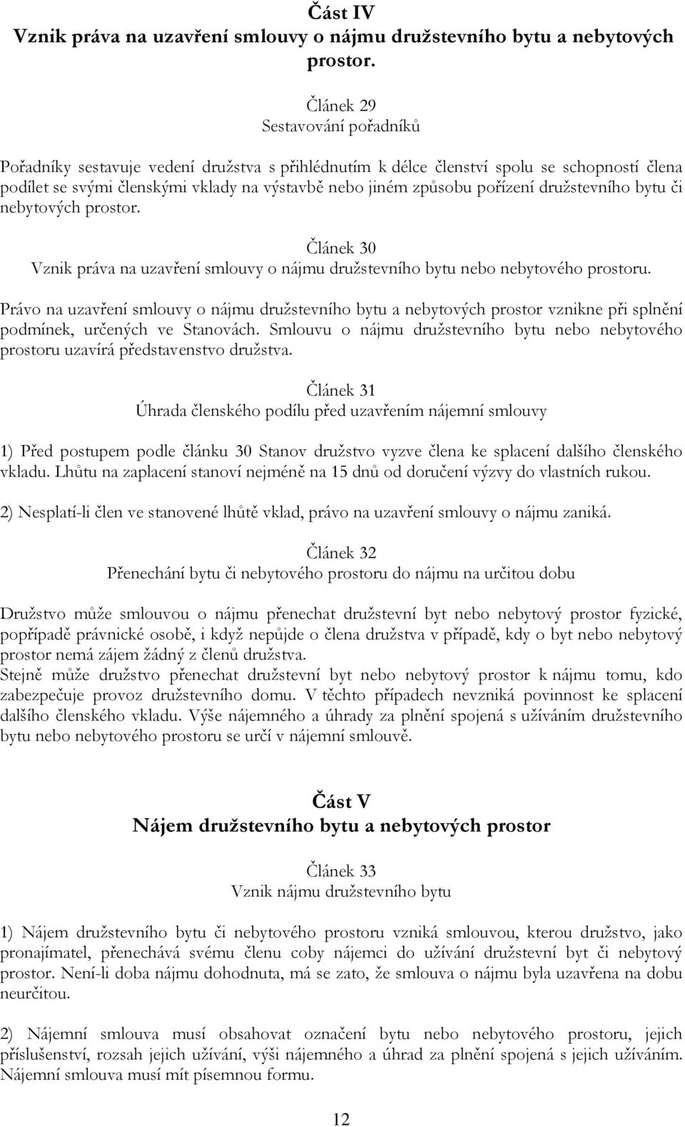 družstevního bytu či nebytových prostor. Článek 30 Vznik práva na uzavření smlouvy o nájmu družstevního bytu nebo nebytového prostoru.