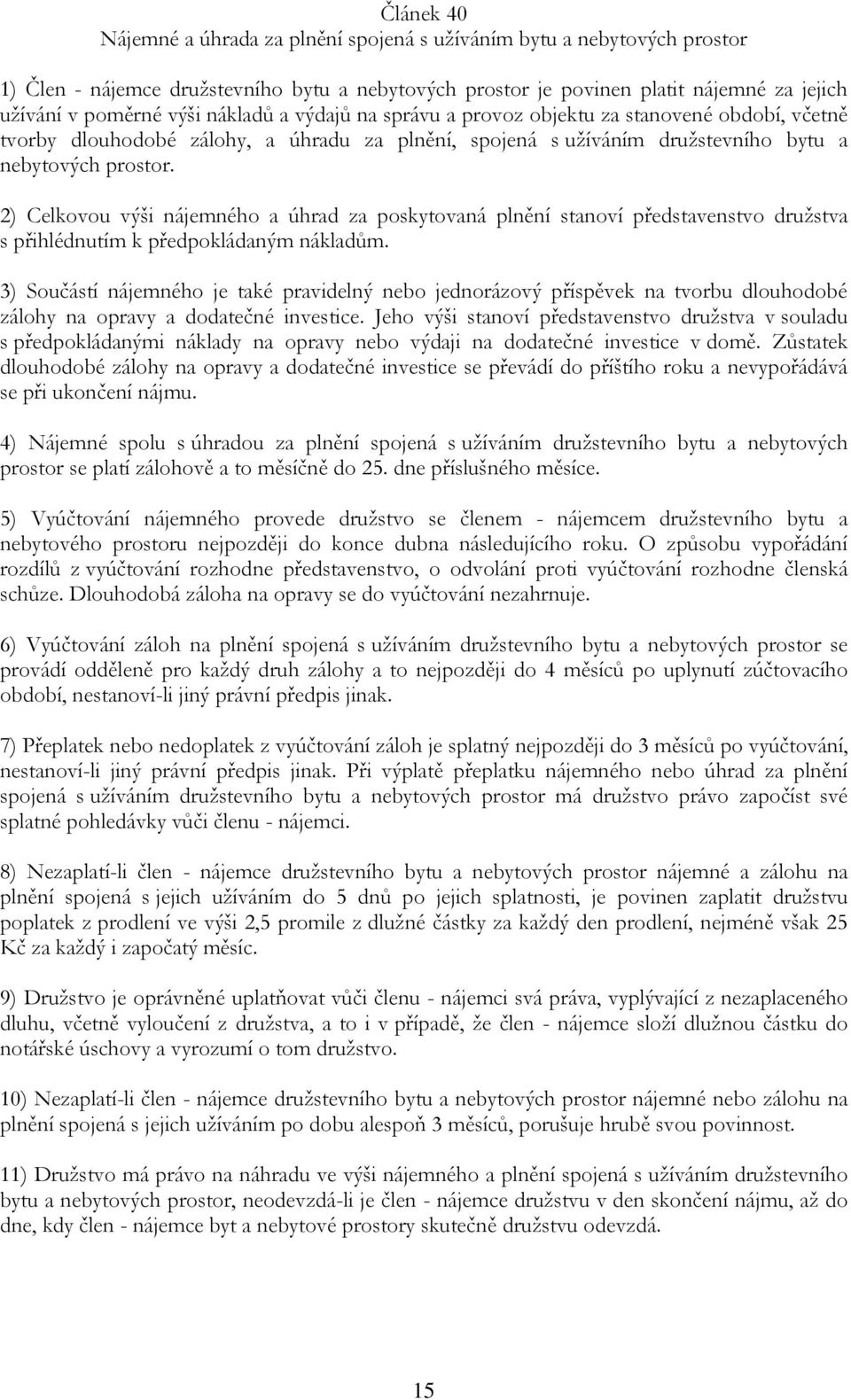 2) Celkovou výši nájemného a úhrad za poskytovaná plnění stanoví představenstvo družstva s přihlédnutím k předpokládaným nákladům.