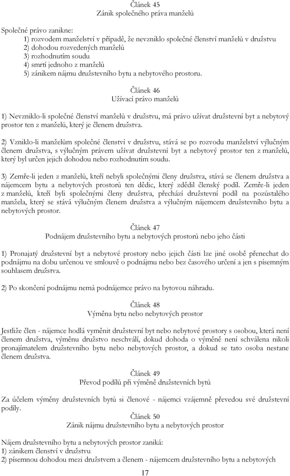 Článek 46 Užívací právo manželů 1) Nevzniklo-li společné členství manželů v družstvu, má právo užívat družstevní byt a nebytový prostor ten z manželů, který je členem družstva.