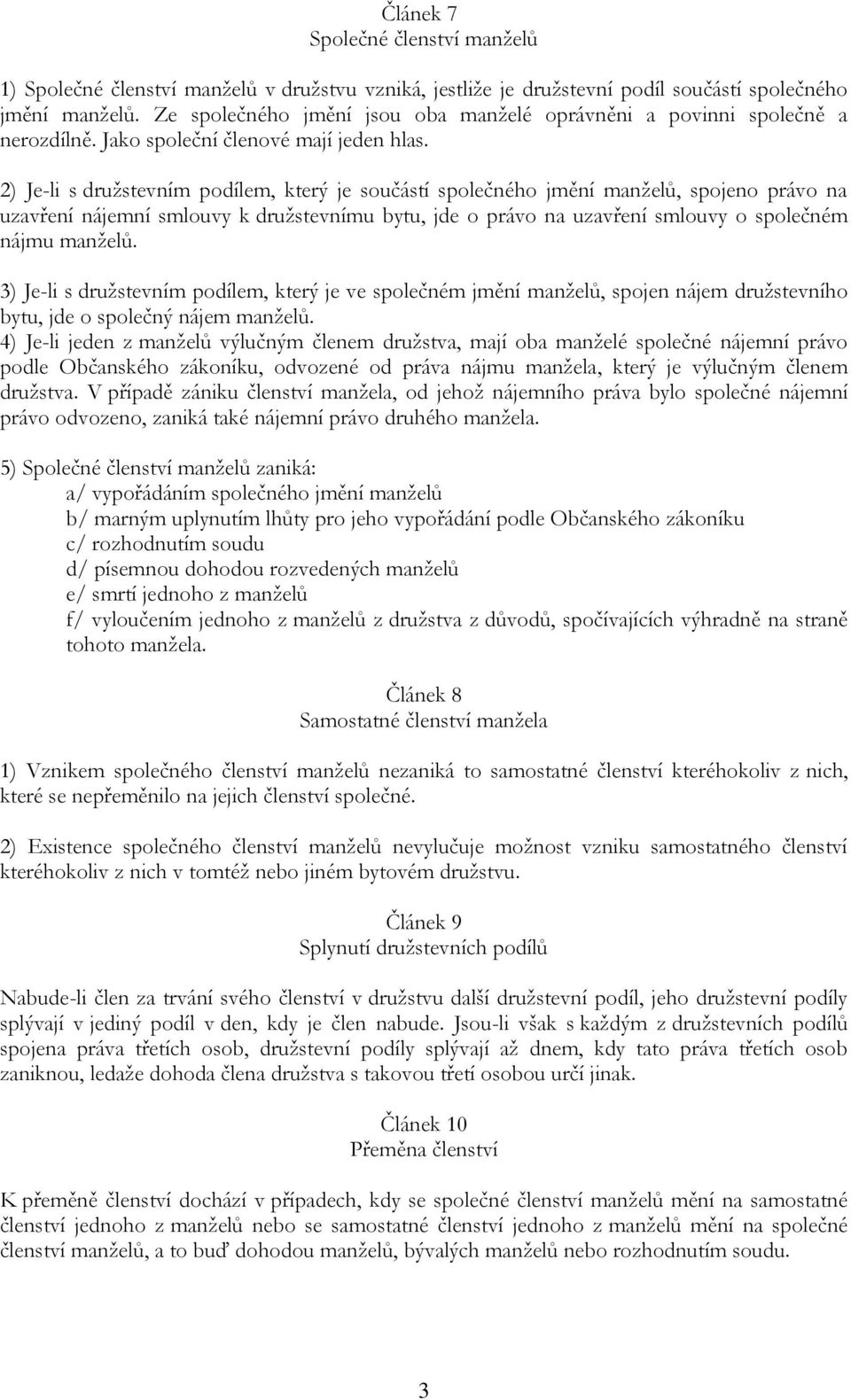 2) Je-li s družstevním podílem, který je součástí společného jmění manželů, spojeno právo na uzavření nájemní smlouvy k družstevnímu bytu, jde o právo na uzavření smlouvy o společném nájmu manželů.