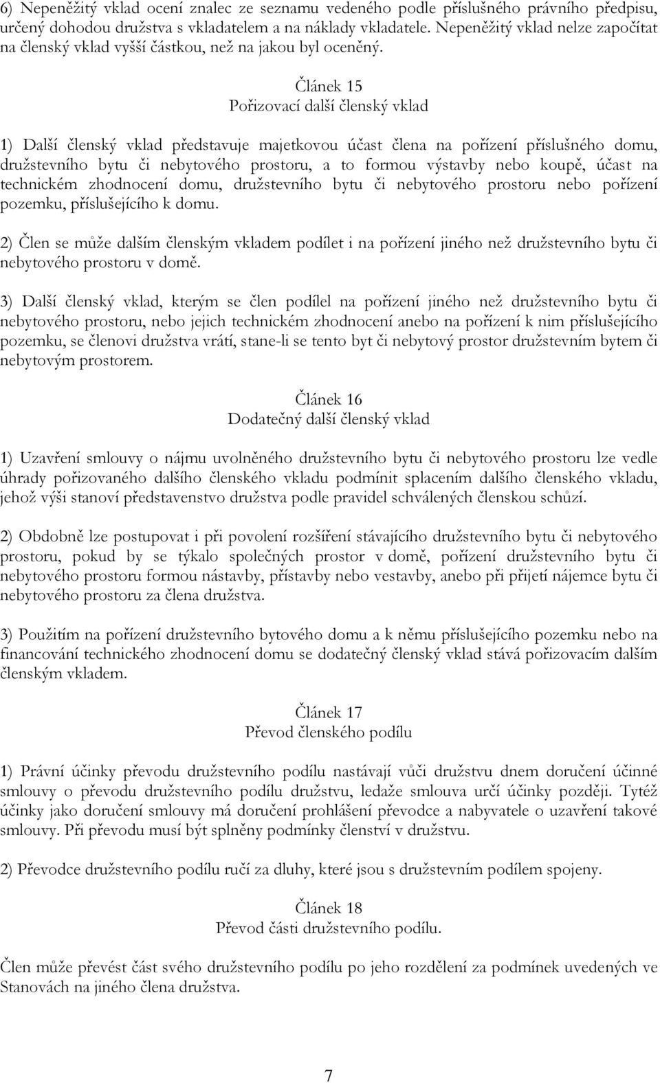 Článek 15 Pořizovací další členský vklad 1) Další členský vklad představuje majetkovou účast člena na pořízení příslušného domu, družstevního bytu či nebytového prostoru, a to formou výstavby nebo