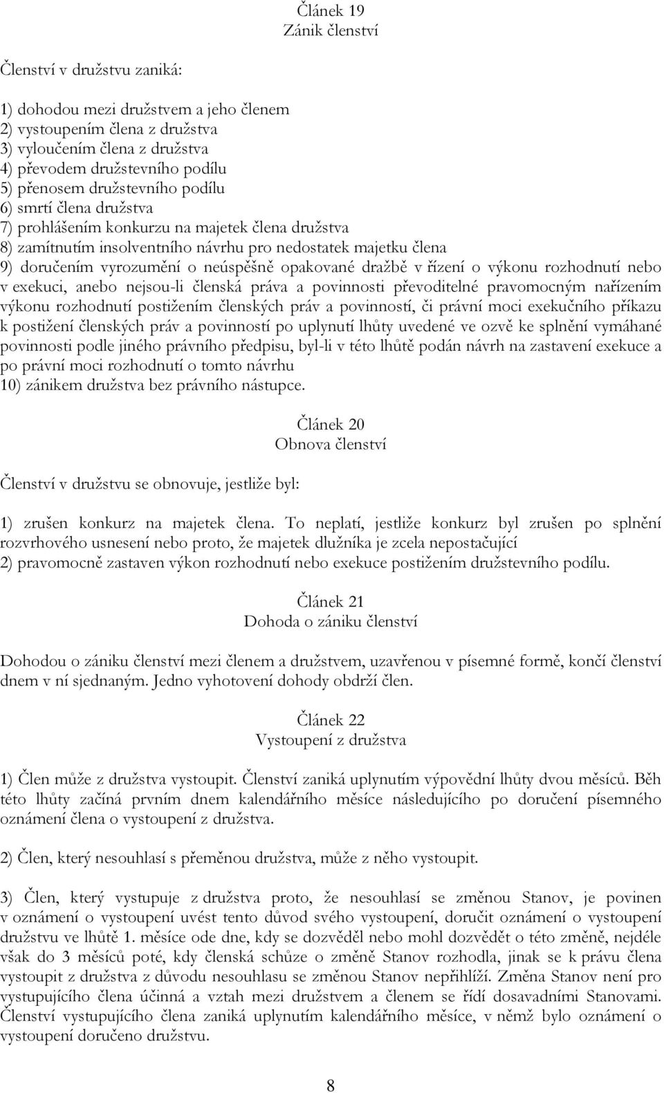 opakované dražbě v řízení o výkonu rozhodnutí nebo v exekuci, anebo nejsou-li členská práva a povinnosti převoditelné pravomocným nařízením výkonu rozhodnutí postižením členských práv a povinností,