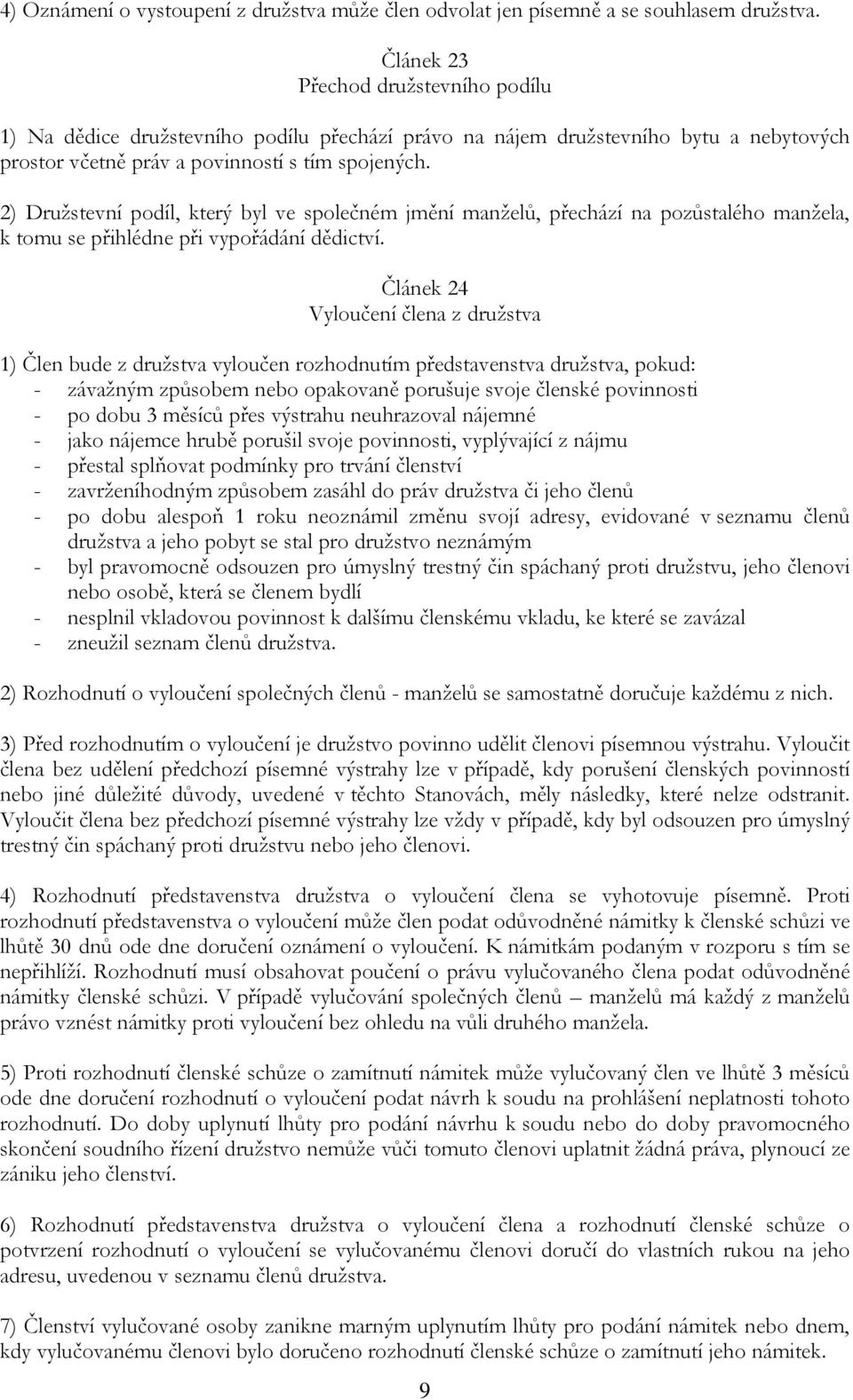 2) Družstevní podíl, který byl ve společném jmění manželů, přechází na pozůstalého manžela, k tomu se přihlédne při vypořádání dědictví.