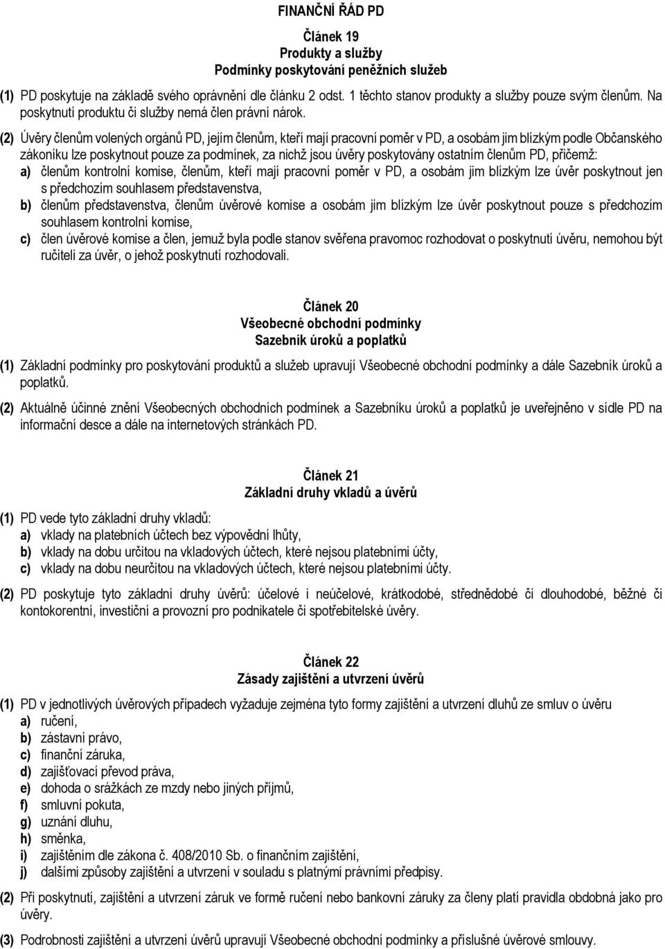 (2) Úvěry členům volených orgánů PD, jejím členům, kteří mají pracovní poměr v PD, a osobám jim blízkým podle Občanského zákoníku lze poskytnout pouze za podmínek, za nichž jsou úvěry poskytovány