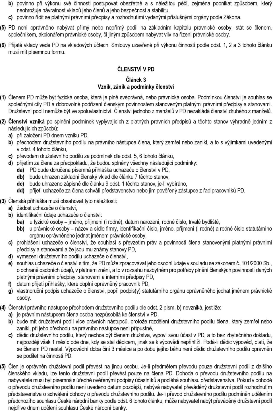 (5) PD není oprávněno nabývat přímý nebo nepřímý podíl na základním kapitálu právnické osoby, stát se členem, společníkem, akcionářem právnické osoby, či jiným způsobem nabývat vliv na řízení