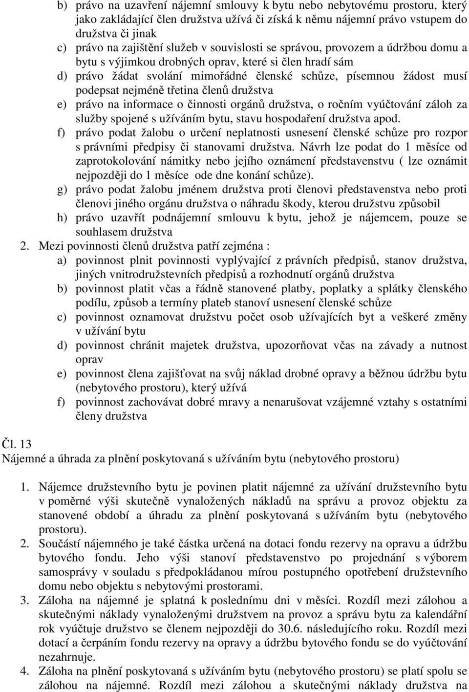 nejméně třetina členů družstva e) právo na informace o činnosti orgánů družstva, o ročním vyúčtování záloh za služby spojené s užíváním bytu, stavu hospodaření družstva apod.