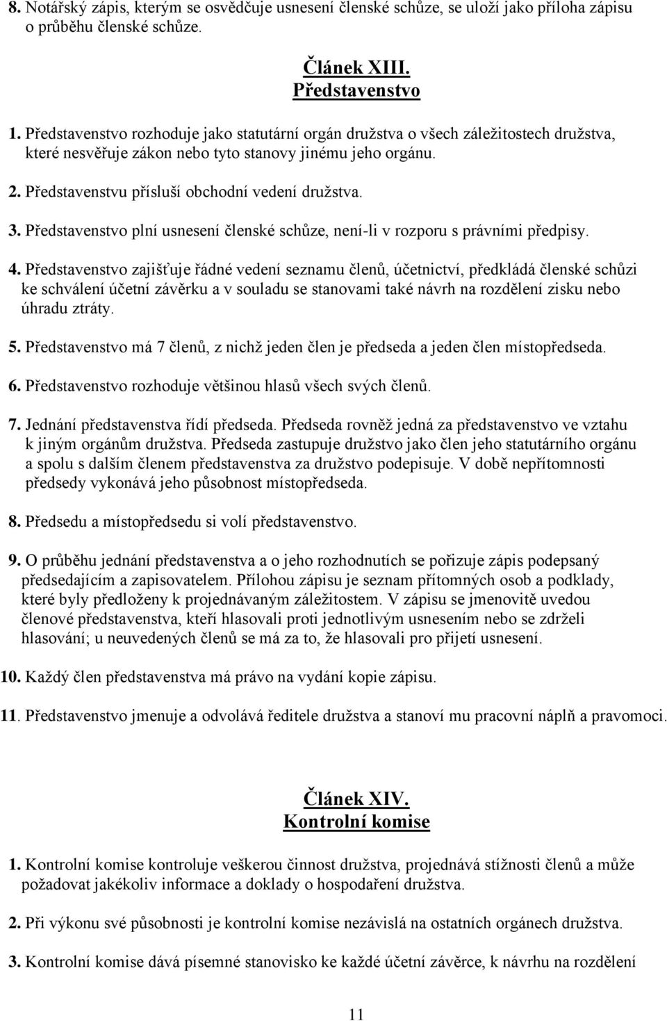 3. Představenstvo plní usnesení členské schůze, není-li v rozporu s právními předpisy. 4.