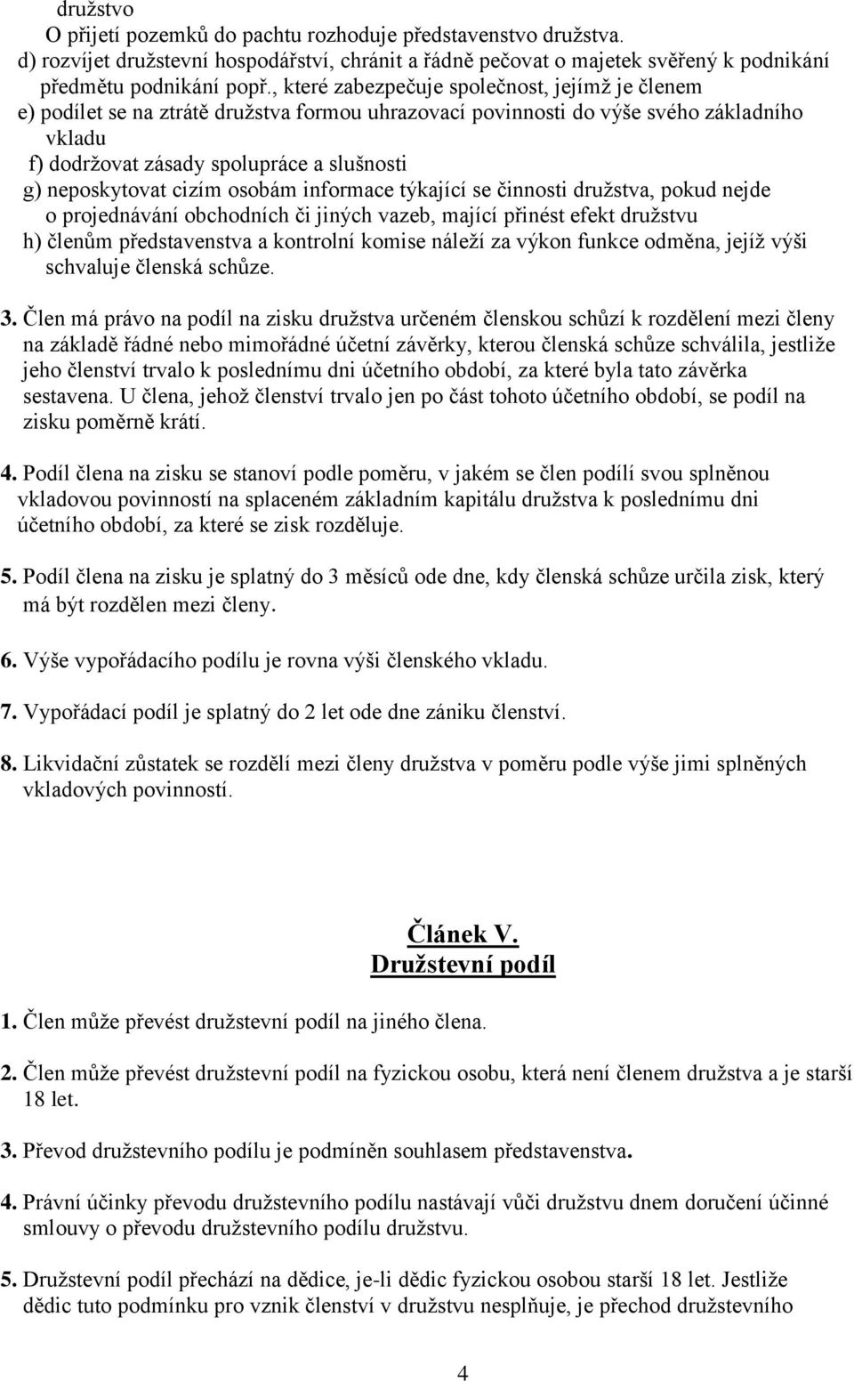 neposkytovat cizím osobám informace týkající se činnosti družstva, pokud nejde o projednávání obchodních či jiných vazeb, mající přinést efekt družstvu h) členům představenstva a kontrolní komise