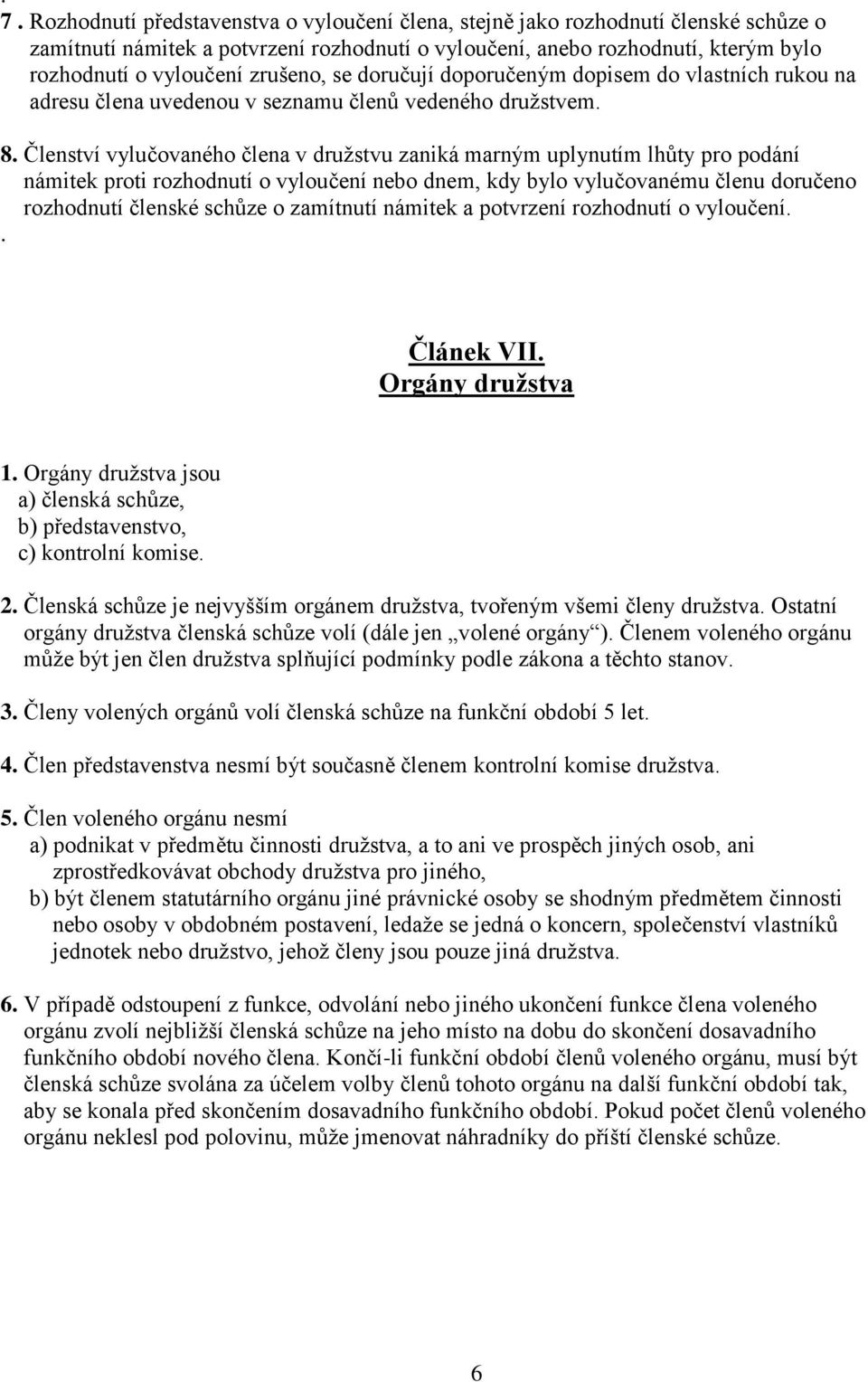 Členství vylučovaného člena v družstvu zaniká marným uplynutím lhůty pro podání námitek proti rozhodnutí o vyloučení nebo dnem, kdy bylo vylučovanému členu doručeno rozhodnutí členské schůze o