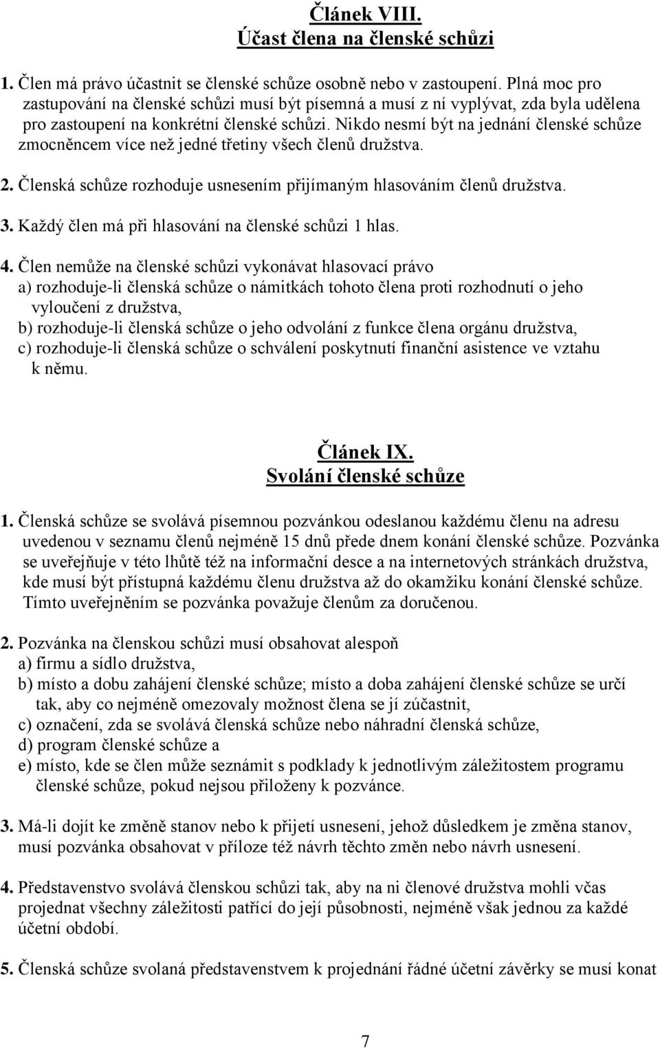 Nikdo nesmí být na jednání členské schůze zmocněncem více než jedné třetiny všech členů družstva. 2. Členská schůze rozhoduje usnesením přijímaným hlasováním členů družstva. 3.