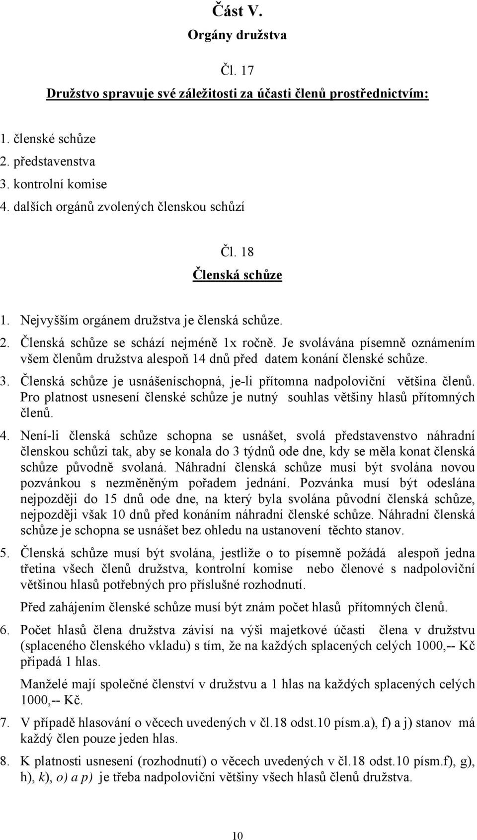 Je svolávána písemně oznámením všem členům družstva alespoň 14 dnů před datem konání členské schůze. 3. Členská schůze je usnášeníschopná, je-li přítomna nadpoloviční většina členů.