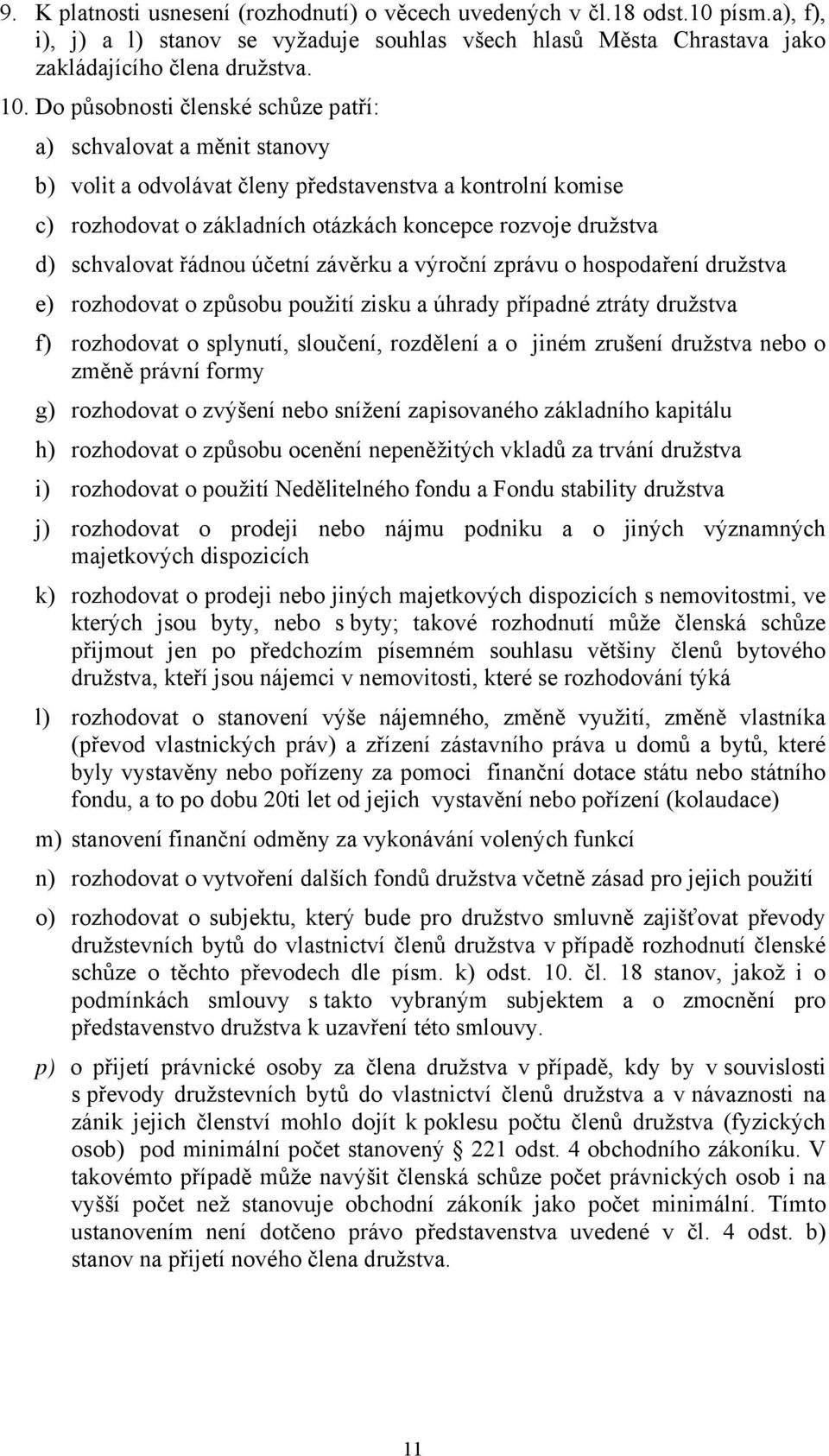 schvalovat řádnou účetní závěrku a výroční zprávu o hospodaření družstva e) rozhodovat o způsobu použití zisku a úhrady případné ztráty družstva f) rozhodovat o splynutí, sloučení, rozdělení a o