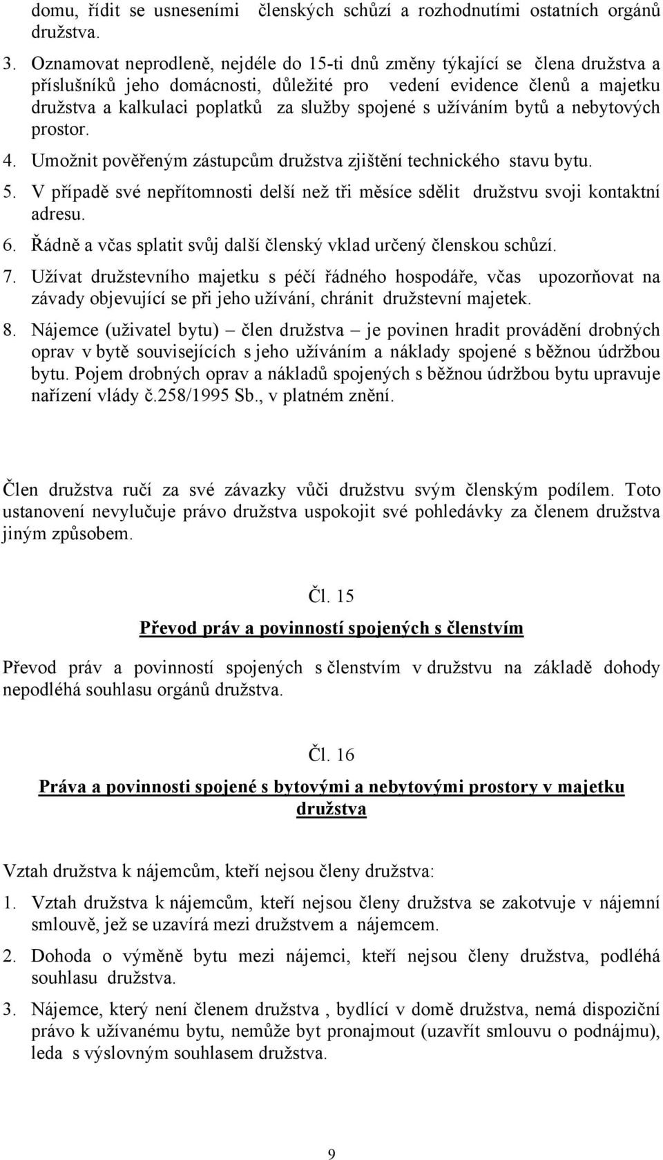 s užíváním bytů a nebytových prostor. 4. Umožnit pověřeným zástupcům družstva zjištění technického stavu bytu. 5.