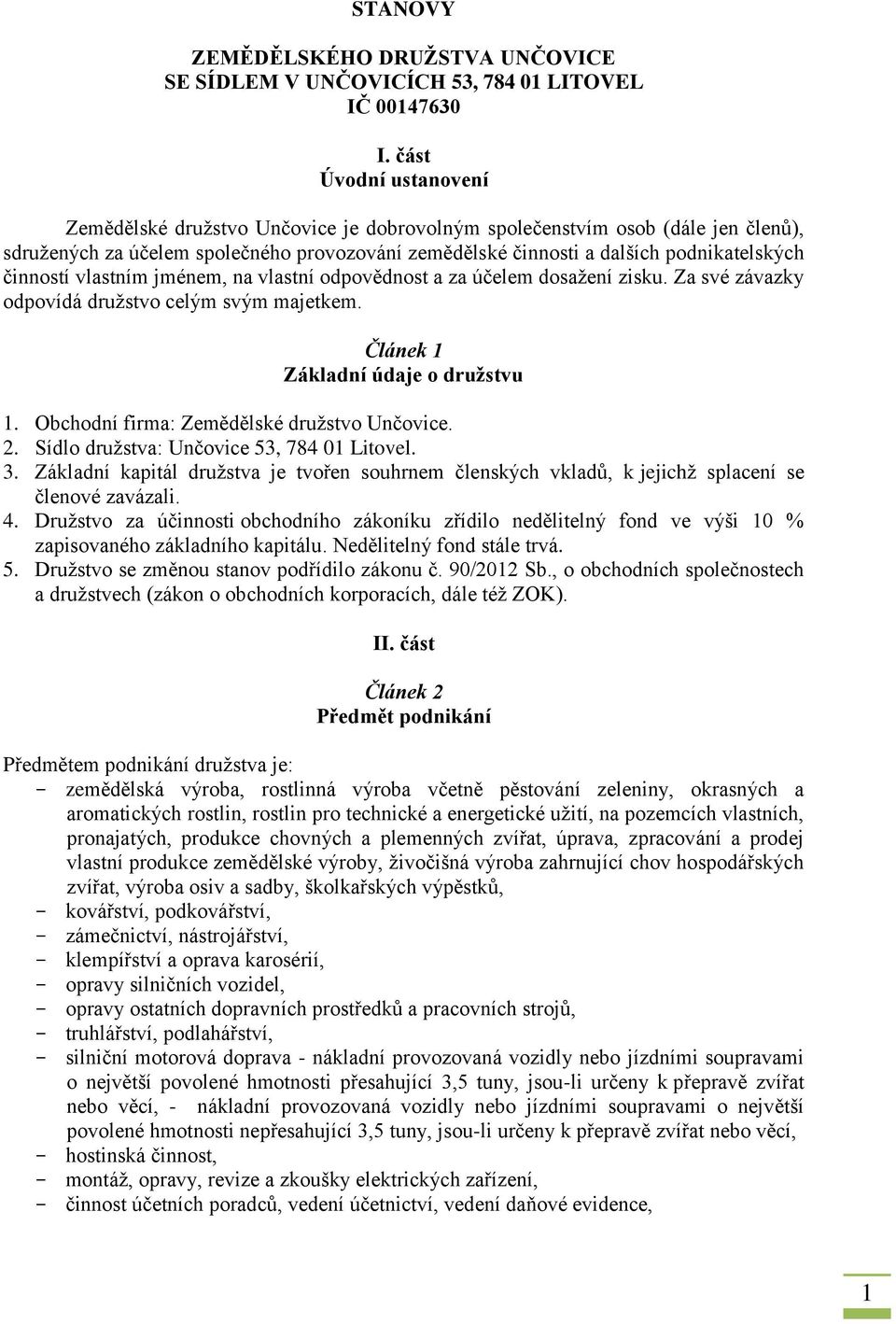 činností vlastním jménem, na vlastní odpovědnost a za účelem dosažení zisku. Za své závazky odpovídá družstvo celým svým majetkem. Článek 1 Základní údaje o družstvu 1.