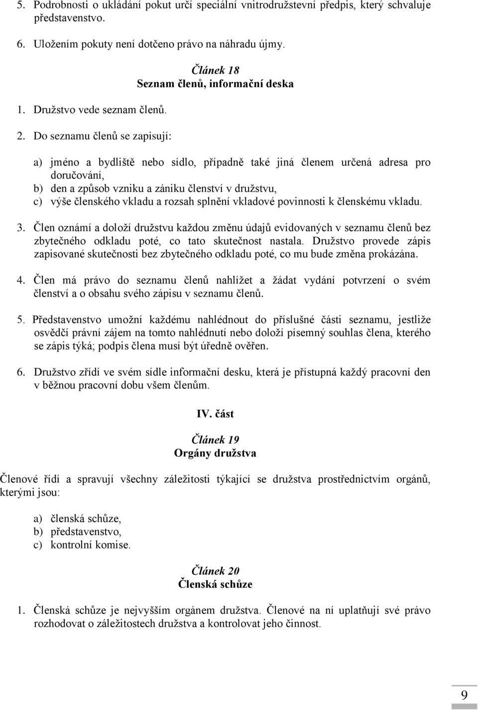 v družstvu, c) výše členského vkladu a rozsah splnění vkladové povinnosti k členskému vkladu. 3.