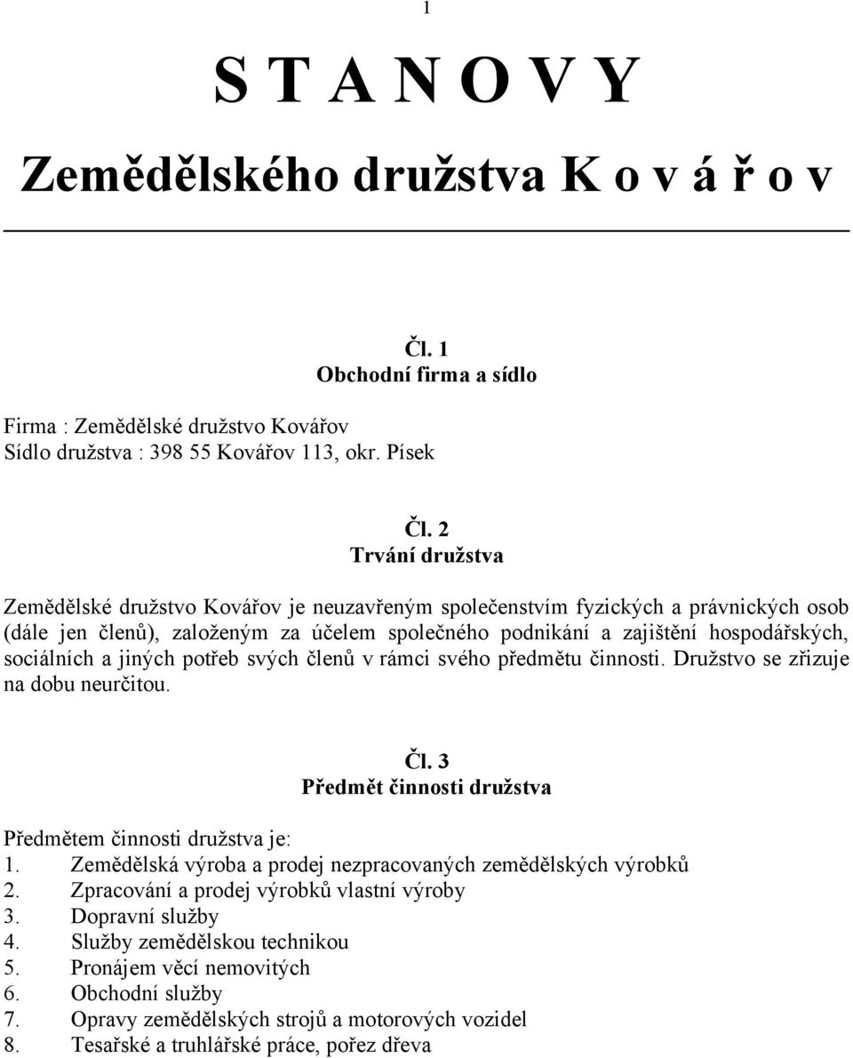 sociálních a jiných potřeb svých členů v rámci svého předmětu činnosti. Družstvo se zřizuje na dobu neurčitou. Čl. 3 Předmět činnosti družstva Předmětem činnosti družstva je: 1.