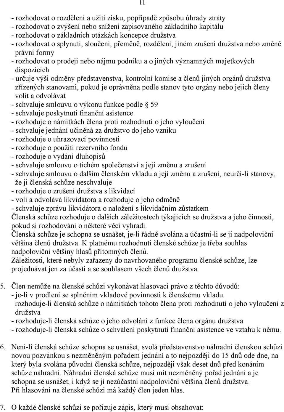 výši odměny představenstva, kontrolní komise a členů jiných orgánů družstva zřízených stanovami, pokud je oprávněna podle stanov tyto orgány nebo jejich členy volit a odvolávat - schvaluje smlouvu o